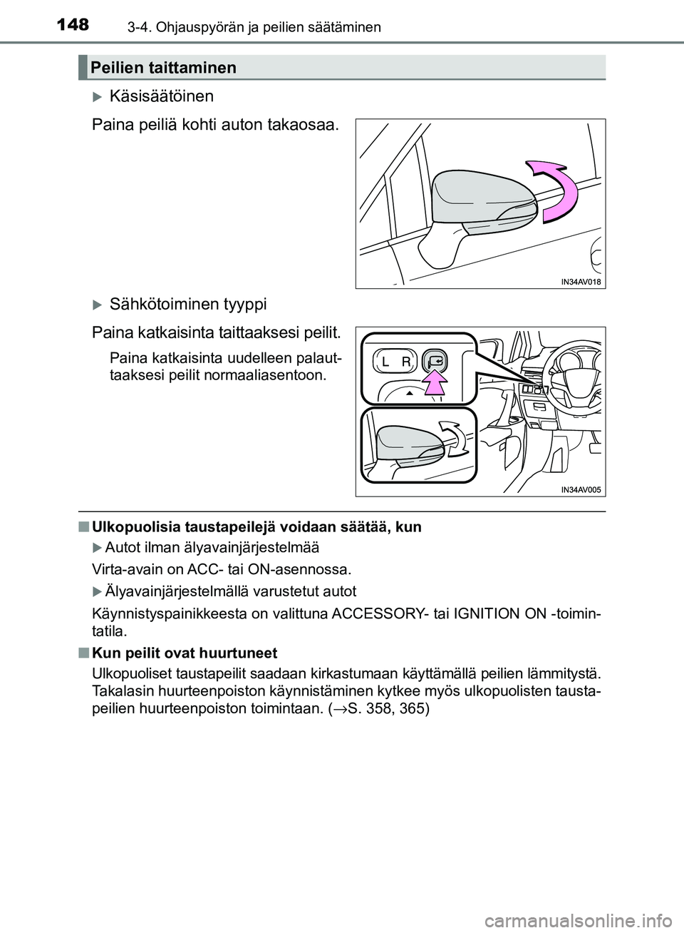 TOYOTA AVENSIS 2018  Omistajan Käsikirja (in Finnish) 1483-4. Ohjauspyörän ja peilien säätäminen
OM20C79FI
Käsisäätöinen
Paina peiliä kohti auton takaosaa.
Sähkötoiminen tyyppi
Paina katkaisinta taittaaksesi peilit.
Paina katkaisinta uu