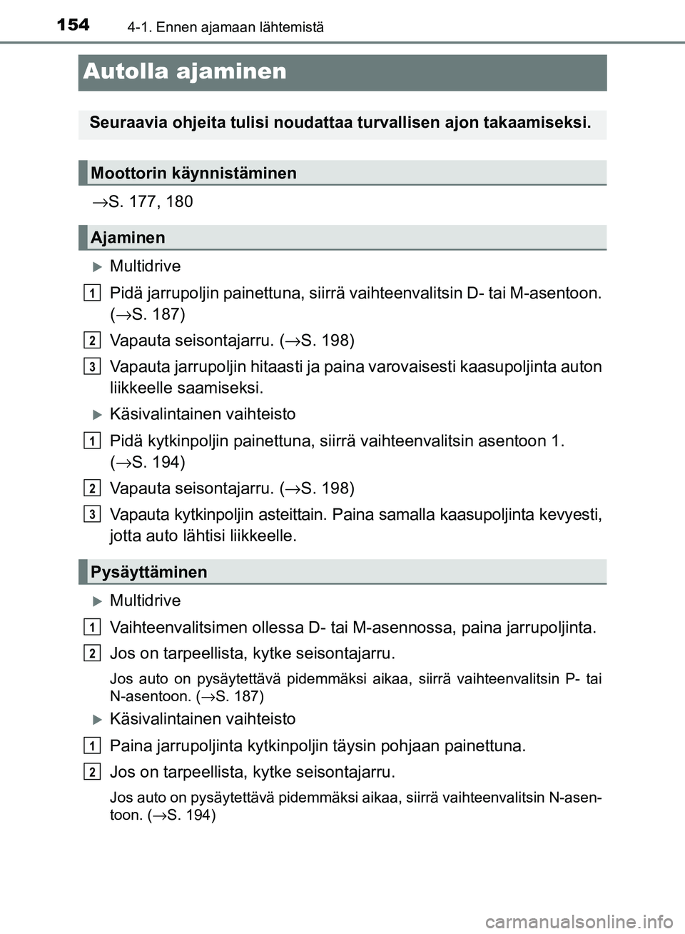 TOYOTA AVENSIS 2018 Omistajan Käsikirja (in Finnish) 1544-1. Ennen ajamaan lähtemistä
OM20C79FI
Autolla ajaminen
→S. 177, 180
Multidrive
Pidä jarrupoljin painettuna, siirrä vaihteenvalitsin D- tai M-asentoon.
( → S. 187)
Vapauta seisontajarr TOYOTA AVENSIS 2018 Omistajan Käsikirja (in Finnish) 1544-1. Ennen ajamaan lähtemistä
OM20C79FI
Autolla ajaminen
→S. 177, 180
Multidrive
Pidä jarrupoljin painettuna, siirrä vaihteenvalitsin D- tai M-asentoon.
( → S. 187)
Vapauta seisontajarr