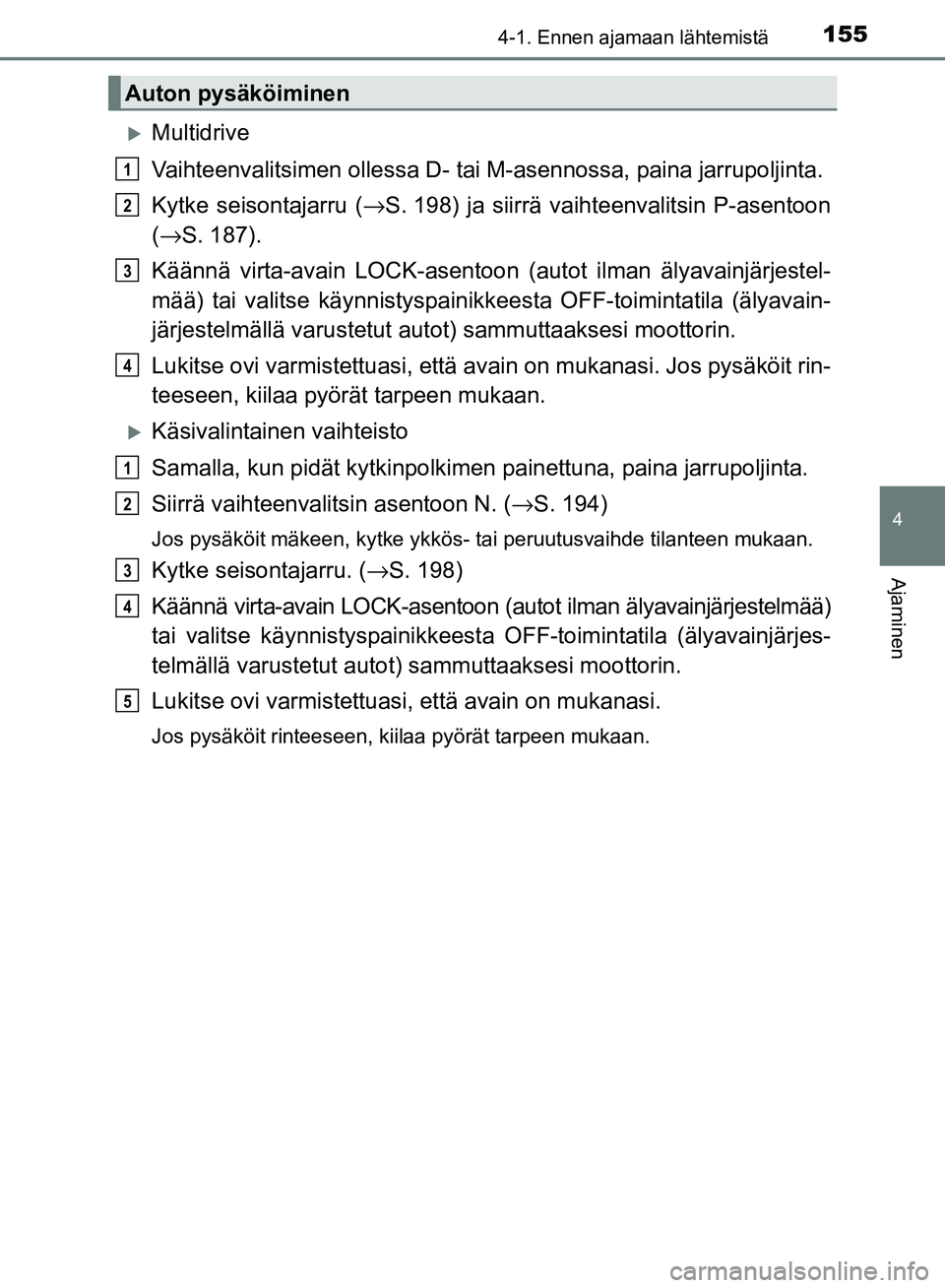 TOYOTA AVENSIS 2018 Omistajan Käsikirja (in Finnish) 1554-1. Ennen ajamaan lähtemistä
4
Ajaminen
OM20C79FI
Multidrive
Vaihteenvalitsimen ollessa D- tai M-asennossa, paina jarrupoljinta.
Kytke seisontajarru (→S. 198) ja siirrä vaihteenvalitsin P- TOYOTA AVENSIS 2018 Omistajan Käsikirja (in Finnish) 1554-1. Ennen ajamaan lähtemistä
4
Ajaminen
OM20C79FI
Multidrive
Vaihteenvalitsimen ollessa D- tai M-asennossa, paina jarrupoljinta.
Kytke seisontajarru (→S. 198) ja siirrä vaihteenvalitsin P-