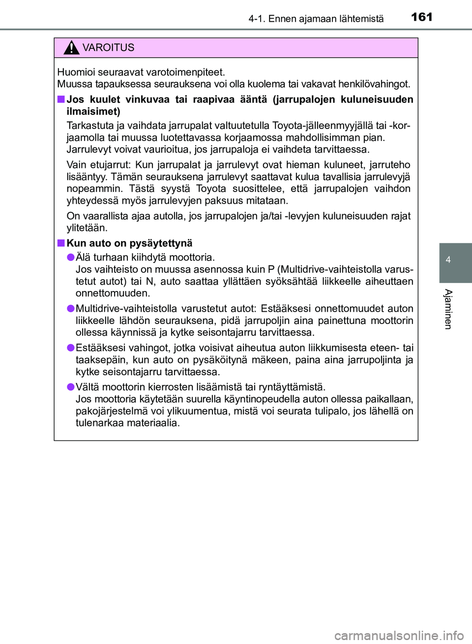 TOYOTA AVENSIS 2018  Omistajan Käsikirja (in Finnish) 1614-1. Ennen ajamaan lähtemistä
4
Ajaminen
OM20C79FI
VAROITUS
Huomioi seuraavat varotoimenpiteet.
Muussa tapauksessa seurauksena voi olla kuolema tai vakavat henkilövahingot.
nJos kuulet vinkuvaa 