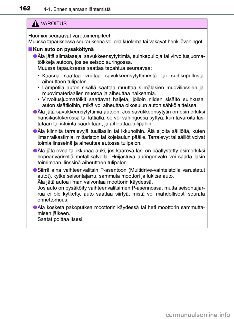 TOYOTA AVENSIS 2018  Omistajan Käsikirja (in Finnish) 1624-1. Ennen ajamaan lähtemistä
OM20C79FI
VAROITUS
Huomioi seuraavat varotoimenpiteet.
Muussa tapauksessa seurauksena voi olla kuolema tai vakavat henkilövahingot.
nKun auto on pysäköitynä
l Ä