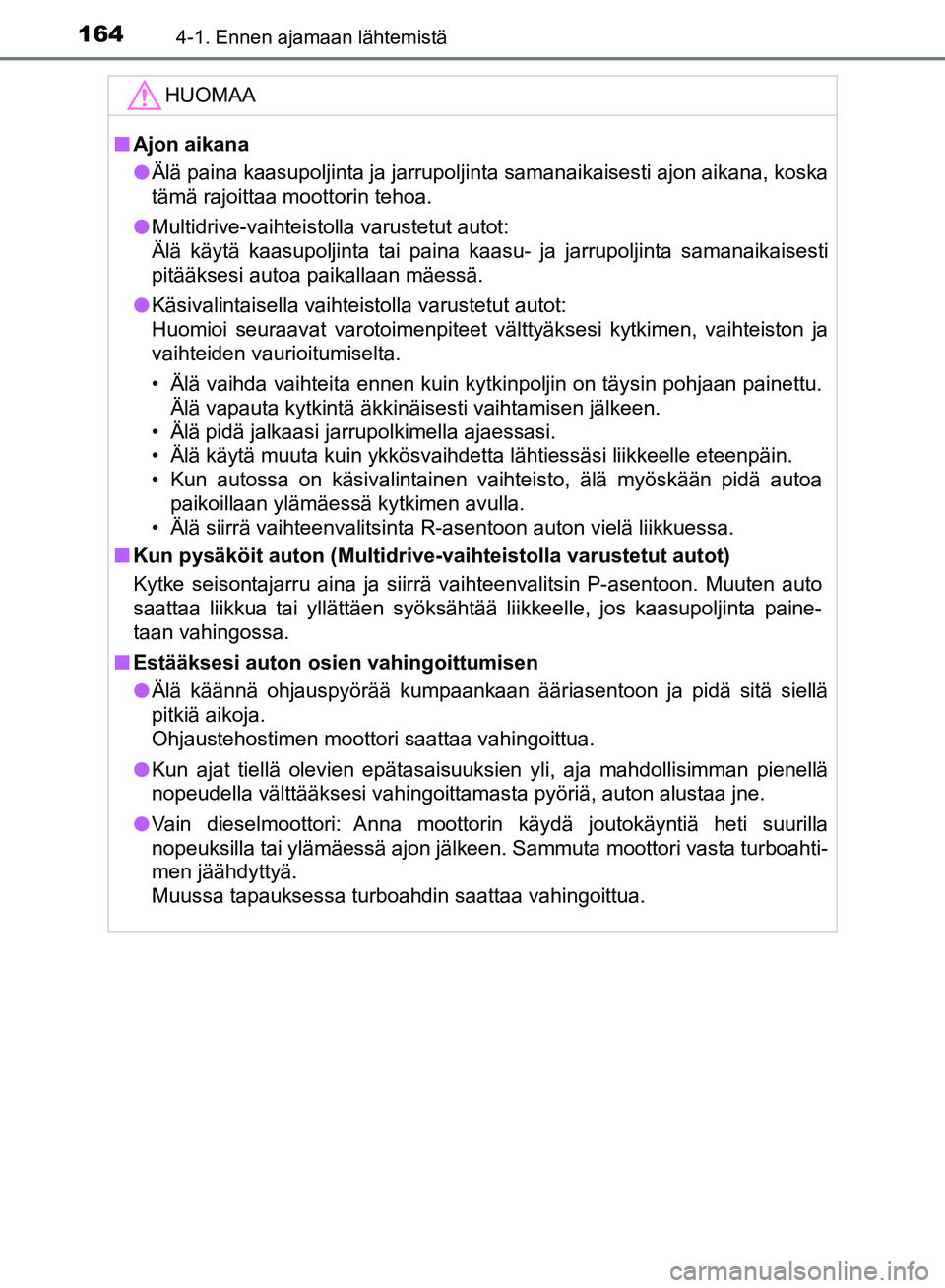 TOYOTA AVENSIS 2018  Omistajan Käsikirja (in Finnish) 1644-1. Ennen ajamaan lähtemistä
OM20C79FI
HUOMAA
nAjon aikana
l Älä paina kaasupoljinta ja jarrupoljinta samanaikaisesti ajon aikana, koska
tämä rajoittaa moottorin tehoa.
l Multidrive-vaihteis