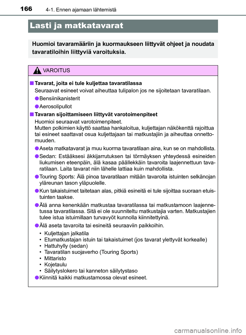 TOYOTA AVENSIS 2018  Omistajan Käsikirja (in Finnish) 1664-1. Ennen ajamaan lähtemistä
OM20C79FI
Lasti ja matkatavarat
Huomioi tavaramääriin ja kuormaukseen liittyvät ohjeet ja noudata
tavaratiloihin liittyviä varoituksia.
VAROITUS
n Tavarat, joita