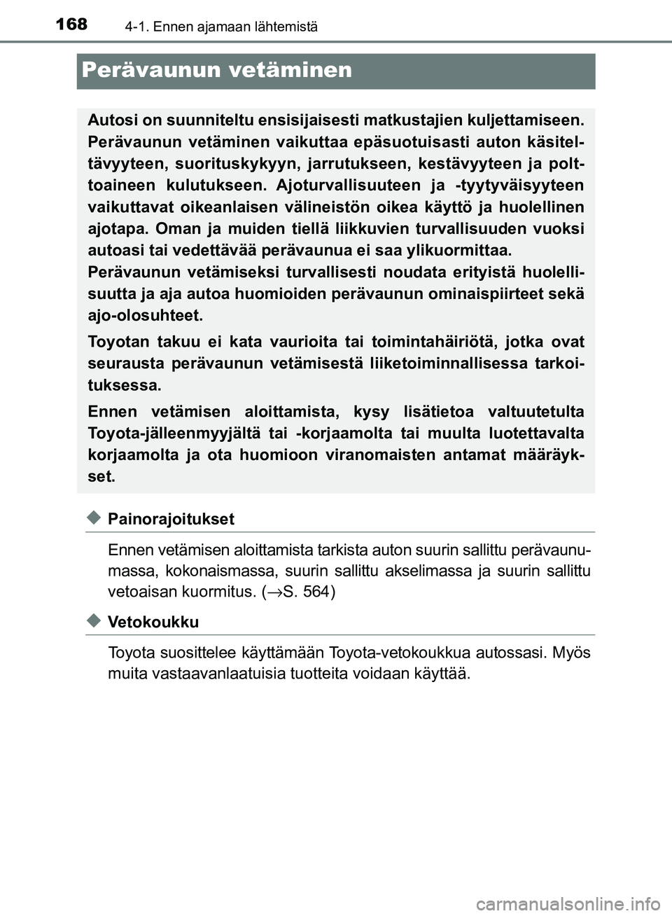 TOYOTA AVENSIS 2018  Omistajan Käsikirja (in Finnish) 1684-1. Ennen ajamaan lähtemistä
OM20C79FI
Perävaunun vetäminen
uPainorajoitukset
Ennen vetämisen aloittamista tarkista auton suurin sallittu perävaunu-
massa, kokonaismassa, suurin sallittu aks