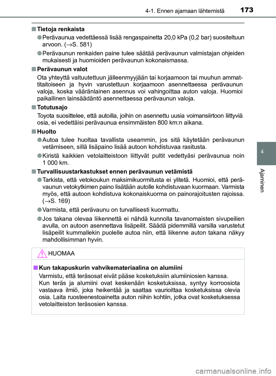 TOYOTA AVENSIS 2018  Omistajan Käsikirja (in Finnish) 1734-1. Ennen ajamaan lähtemistä
4
Ajaminen
OM20C79FI
nTietoja renkaista
lPerävaunua vedettäessä lisää rengaspainetta 20,0 kPa (0,2 bar) suositeltuun
arvoon. ( →S. 581)
l Perävaunun renkaide