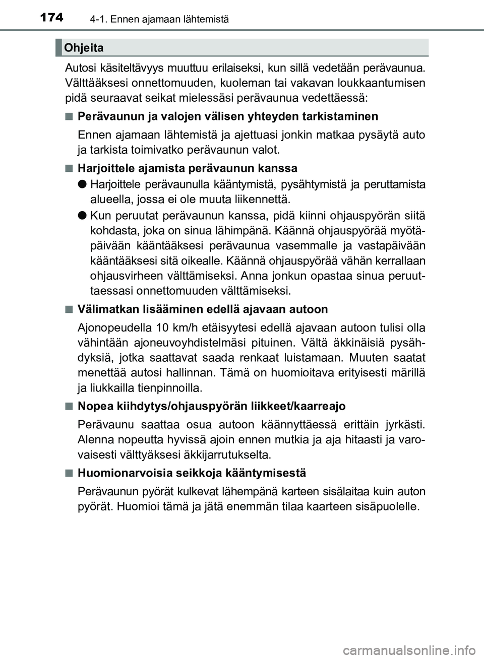 TOYOTA AVENSIS 2018  Omistajan Käsikirja (in Finnish) 1744-1. Ennen ajamaan lähtemistä
OM20C79FI
Autosi käsiteltävyys muuttuu erilaiseksi, kun sillä vedetään perävaunua.
Välttääksesi onnettomuuden, kuoleman tai vakavan loukkaantumisen
pidä se