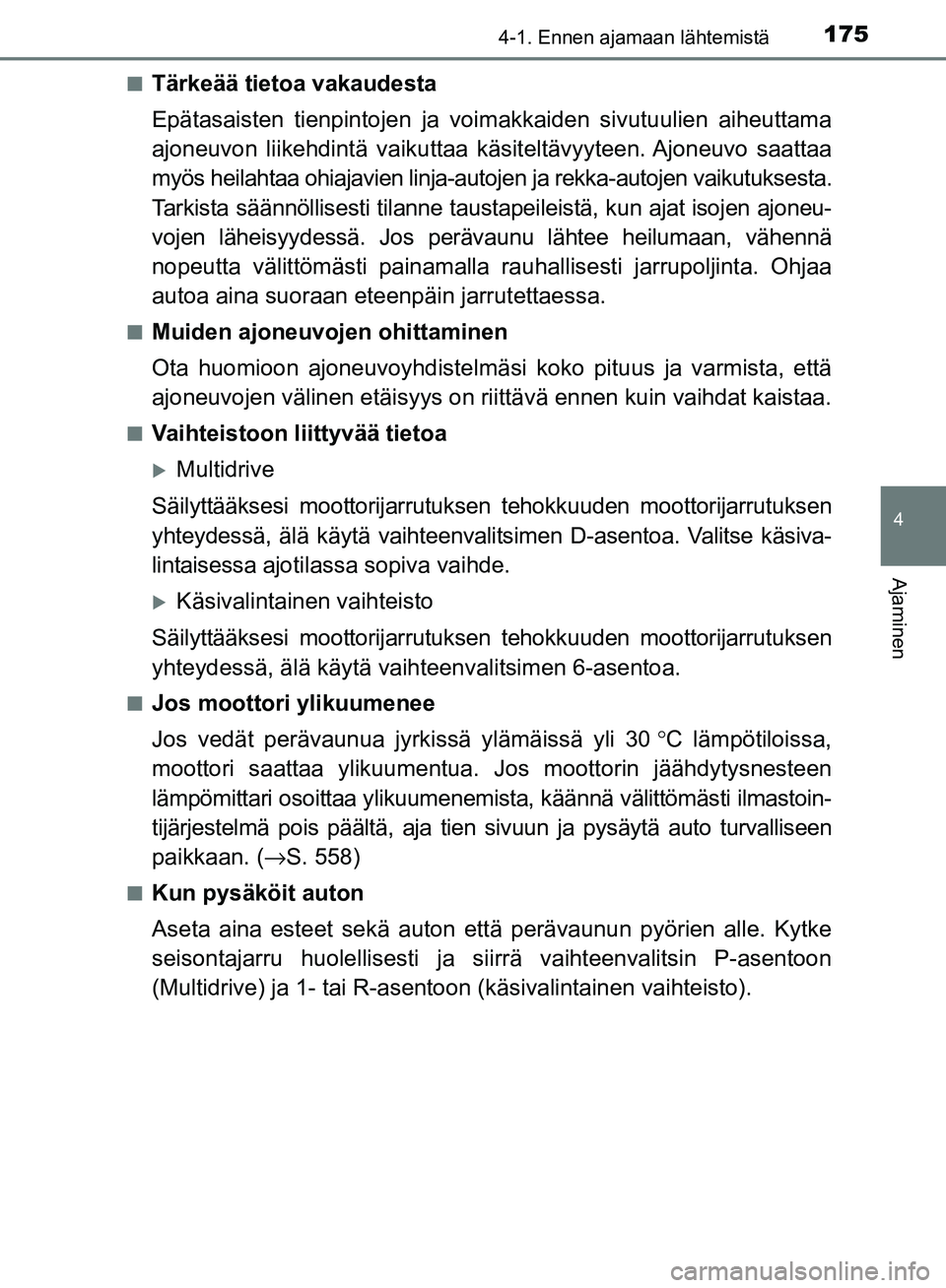 TOYOTA AVENSIS 2018  Omistajan Käsikirja (in Finnish) 1754-1. Ennen ajamaan lähtemistä
4
Ajaminen
OM20C79FIn
Tärkeää tietoa vakaudesta
Epätasaisten tienpintojen ja voim
akkaiden sivutuulien aiheuttama
ajoneuvon liikehdintä vaikuttaa käsi teltävy