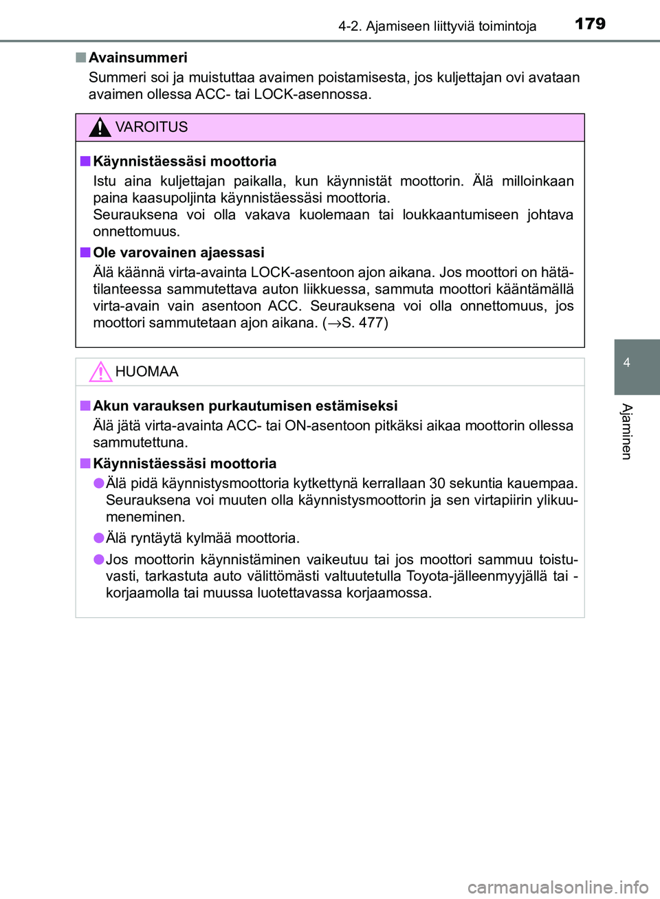 TOYOTA AVENSIS 2018  Omistajan Käsikirja (in Finnish) 1794-2. Ajamiseen liittyviä toimintoja
4
Ajaminen
OM20C79FIn
Avainsummeri
Summeri soi ja muistuttaa avaimen poistamisesta, jos kuljettajan ovi avataan
avaimen ollessa ACC- tai LOCK-asennossa.
VAROITU