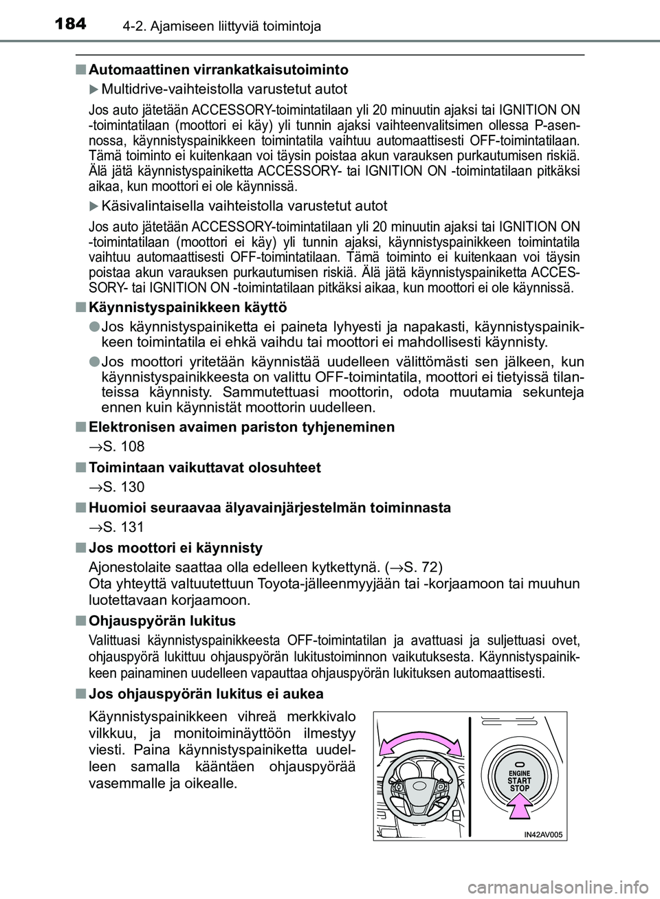 TOYOTA AVENSIS 2018  Omistajan Käsikirja (in Finnish) 1844-2. Ajamiseen liittyviä toimintoja
OM20C79FI
nAutomaattinen virrankatkaisutoiminto
Multidrive-vaihteistolla varustetut autot
Jos auto jätetään ACCESSORY-toimintatilaan  yli 20 minuutin ajak