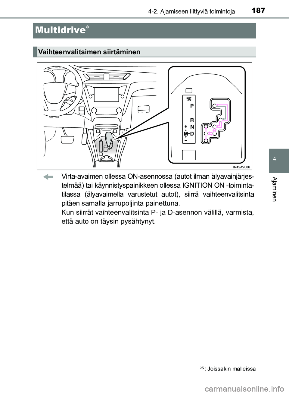 TOYOTA AVENSIS 2018  Omistajan Käsikirja (in Finnish) 187
4
4-2. Ajamiseen liittyviä toimintoja
Ajaminen
OM20C79FI
Multidrive∗
Virta-avaimen ollessa ON-asennossa (autot ilman älyavainjärjes-
telmää) tai käynnistyspainikkeen ollessa IGNITION ON -t