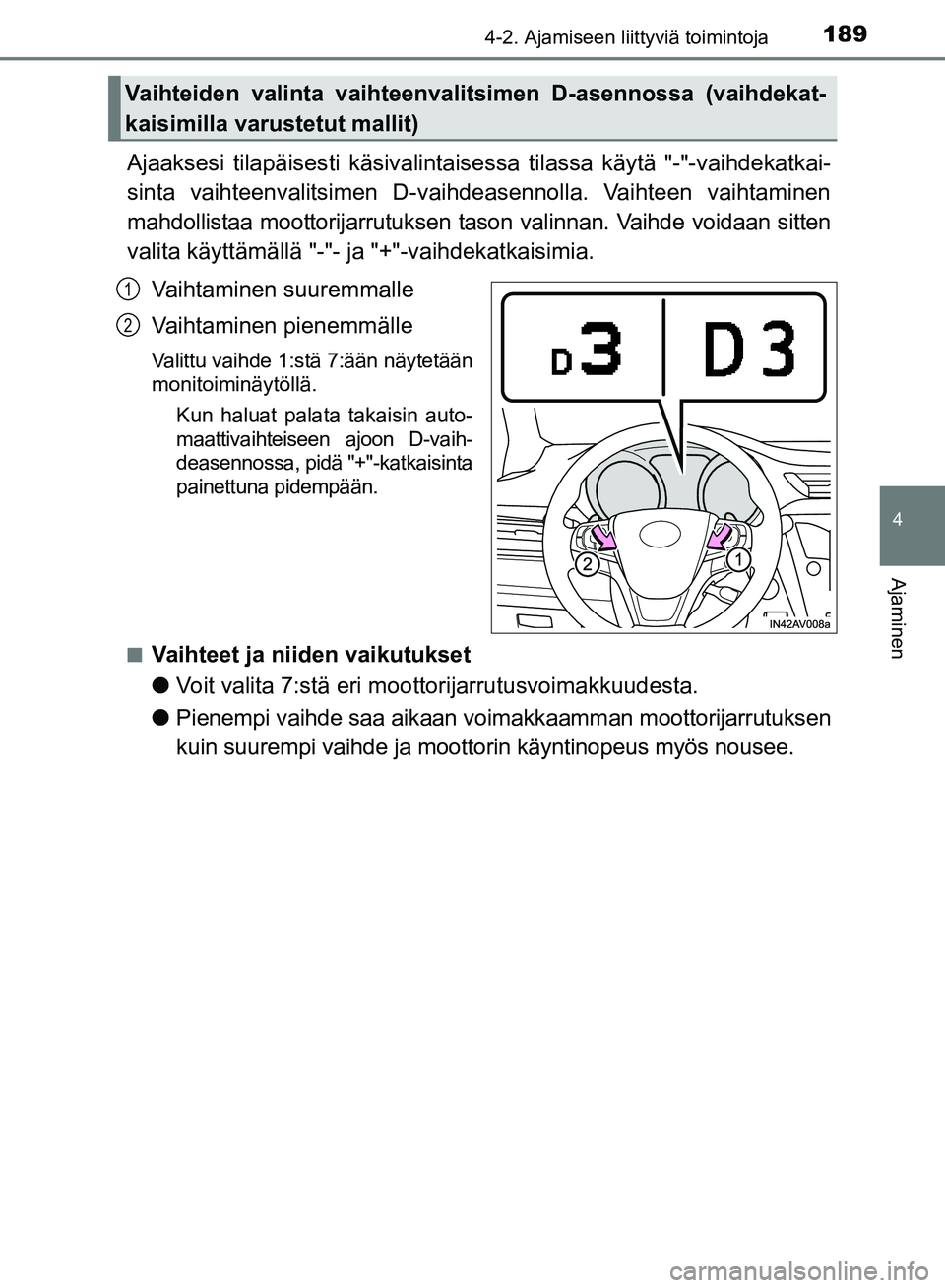 TOYOTA AVENSIS 2018  Omistajan Käsikirja (in Finnish) 1894-2. Ajamiseen liittyviä toimintoja
4
Ajaminen
OM20C79FI
Ajaaksesi tilapäisesti käsivalintaisessa tilass a käytä "-"-vaihdekatkai-
sinta vaihteenvalitsimen D-vaihdeasennolla. Vaihteen vaihtami