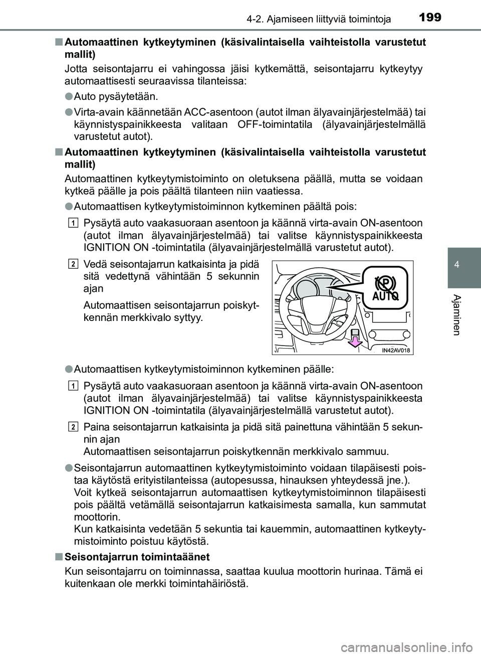 TOYOTA AVENSIS 2018  Omistajan Käsikirja (in Finnish) 1994-2. Ajamiseen liittyviä toimintoja
4
Ajaminen
OM20C79FIn
Automaattinen kytkeytyminen (käsivalin taisella vaihteistolla varustetut
mallit)
Jotta seisontajarru ei vahingossa jäisi kytkemättä, s