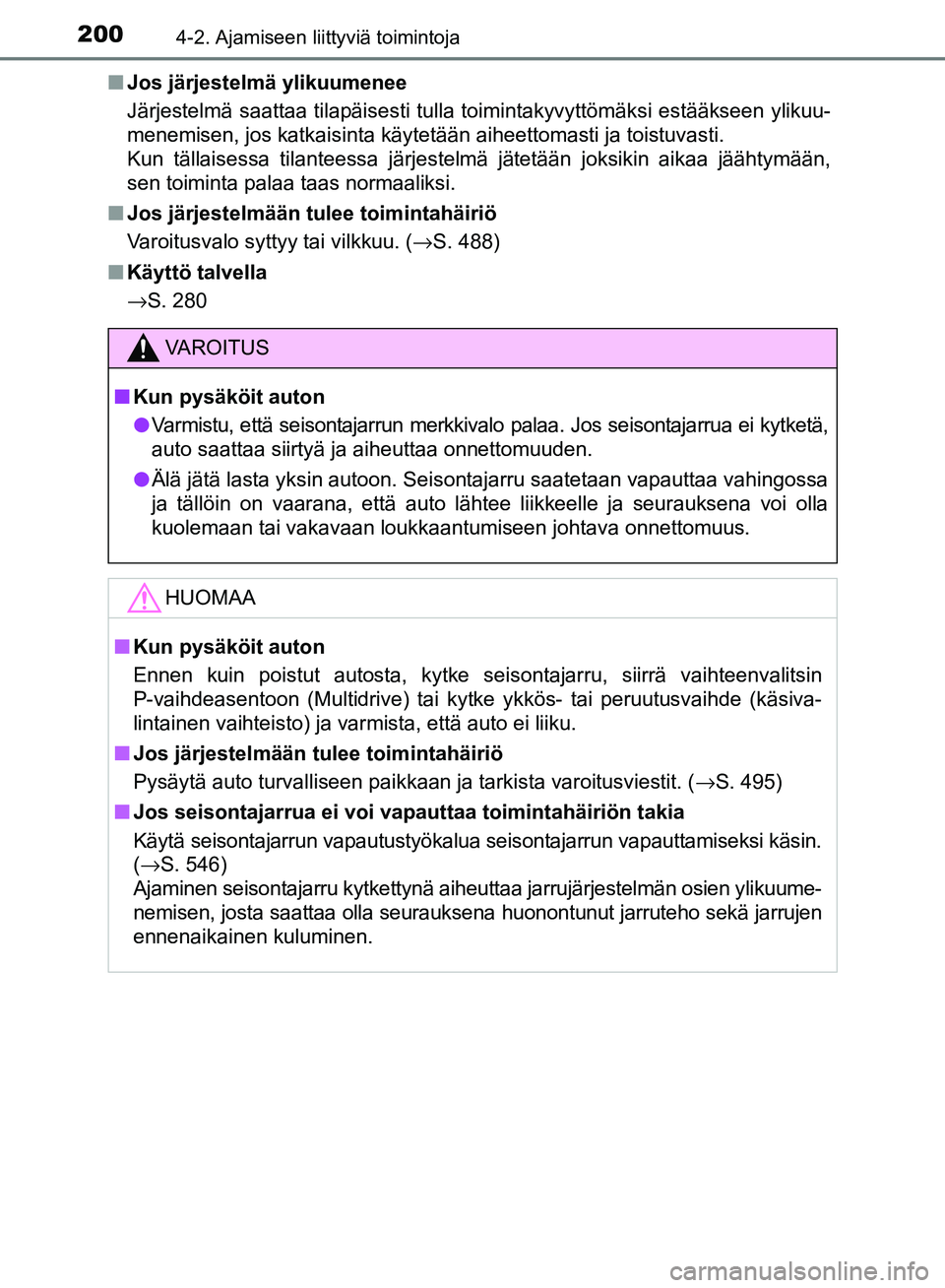TOYOTA AVENSIS 2018  Omistajan Käsikirja (in Finnish) 2004-2. Ajamiseen liittyviä toimintoja
OM20C79FIn
Jos järjestelmä ylikuumenee
Järjestelmä saattaa tilapäisesti tulla toimintakyvyttömäksi estääkseen ylikuu-
menemisen, jos katkaisinta käyte