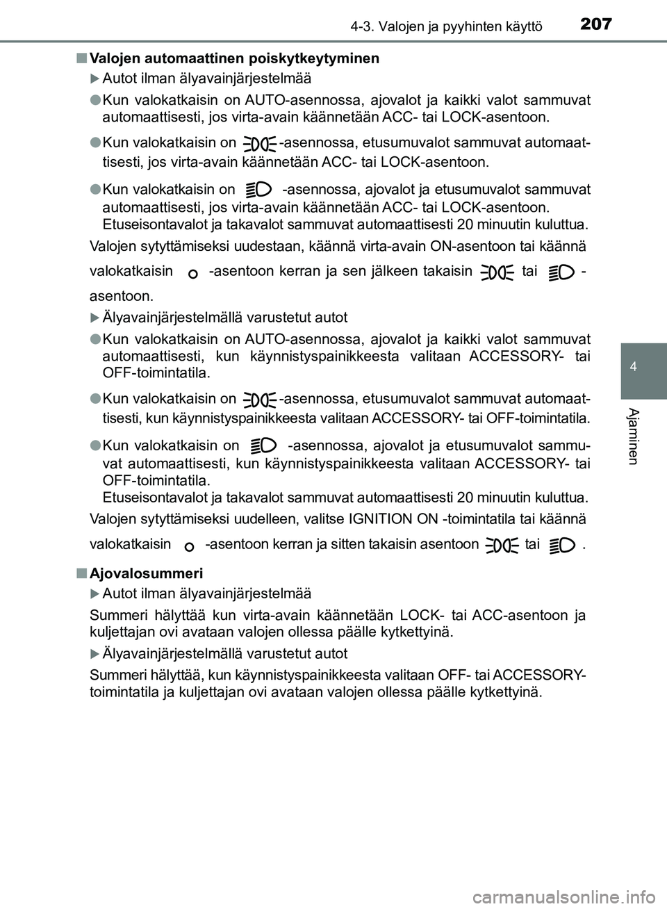 TOYOTA AVENSIS 2018 Omistajan Käsikirja (in Finnish) 2074-3. Valojen ja pyyhinten käyttö
4
Ajaminen
OM20C79FIn
Valojen automaattinen poiskytkeytyminen
Autot ilman älyavainjärjestelmää
l Kun valokatkaisin on AUTO-asennossa, ajovalot ja kaikki va TOYOTA AVENSIS 2018 Omistajan Käsikirja (in Finnish) 2074-3. Valojen ja pyyhinten käyttö
4
Ajaminen
OM20C79FIn
Valojen automaattinen poiskytkeytyminen
Autot ilman älyavainjärjestelmää
l Kun valokatkaisin on AUTO-asennossa, ajovalot ja kaikki va