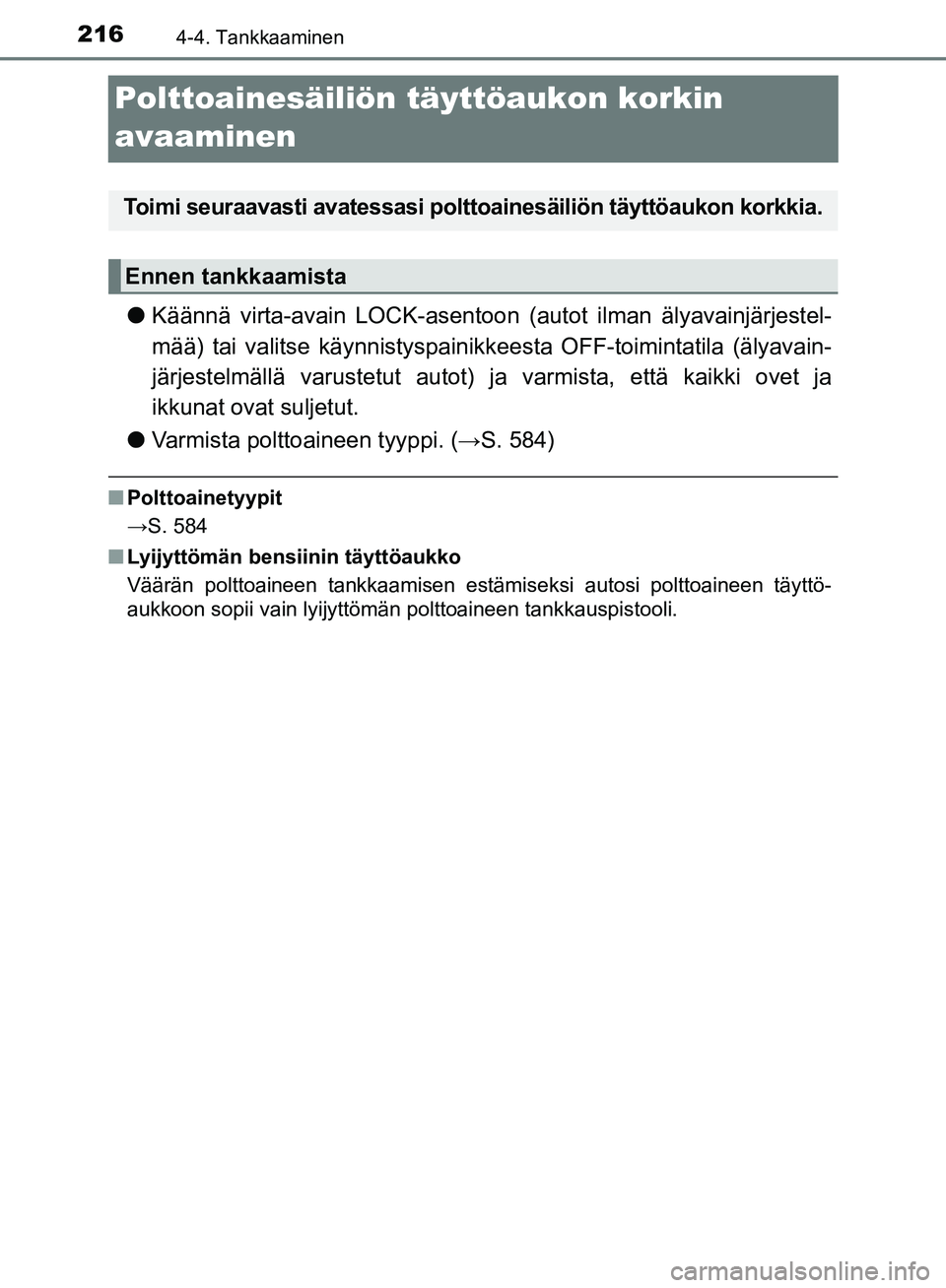 TOYOTA AVENSIS 2018  Omistajan Käsikirja (in Finnish) 2164-4. Tankkaaminen
OM20C79FI
Polttoainesäiliön täyttöaukon korkin 
avaaminen
l Käännä virta-avain LOCK-asentoon (autot ilman älyavainjärjestel-
mää) tai valitse käynnistyspainikk eesta O
