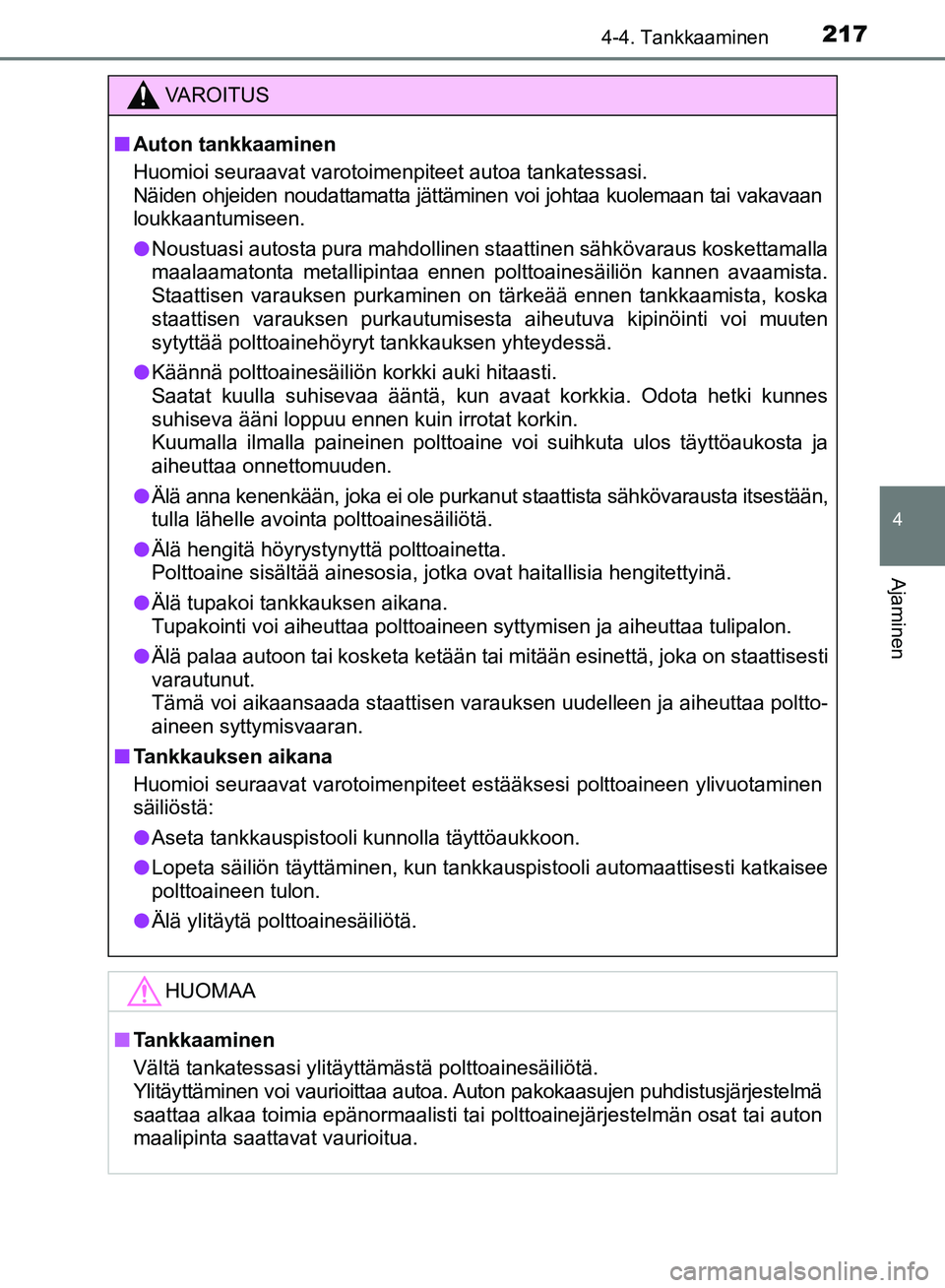 TOYOTA AVENSIS 2018  Omistajan Käsikirja (in Finnish) 2174-4. Tankkaaminen
4
Ajaminen
OM20C79FI
VAROITUS
nAuton tankkaaminen
Huomioi seuraavat varotoimenpiteet autoa tankatessasi. 
Näiden ohjeiden noudattamatta jättäminen voi johtaa kuolemaan tai vaka