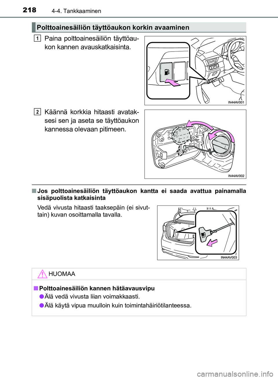 TOYOTA AVENSIS 2018  Omistajan Käsikirja (in Finnish) 2184-4. Tankkaaminen
OM20C79FI
Paina polttoainesäiliön täyttöau-
kon kannen avauskatkaisinta.
Käännä korkkia hitaasti avatak-
sesi sen ja aseta se täyttöaukon
kannessa olevaan pitimeen.
nJos 