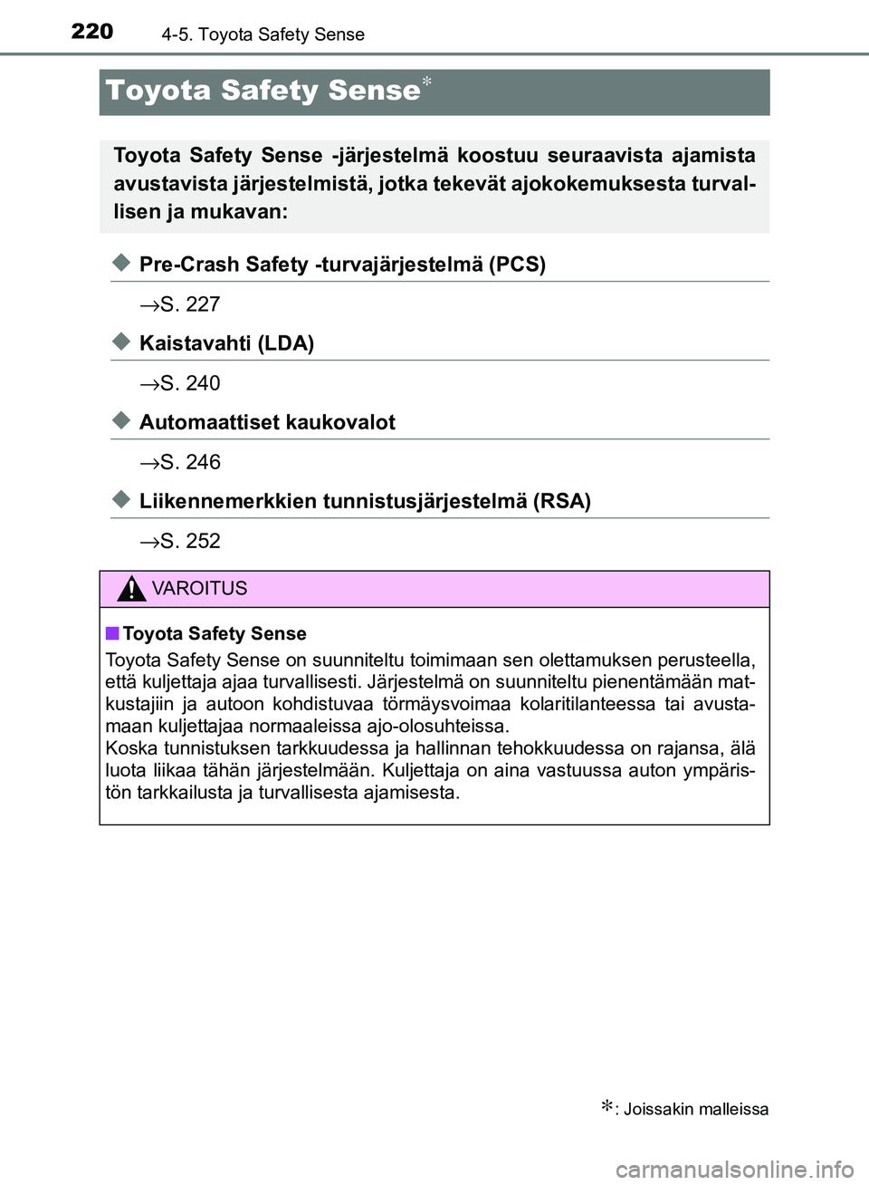 TOYOTA AVENSIS 2018  Omistajan Käsikirja (in Finnish) 2204-5. Toyota Safety Sense
OM20C79FI
Toyota Safety Sense∗
uPre-Crash Safety -turvajärjestelmä (PCS)
→S. 227
uKaistavahti (LDA)
→S. 240
uAutomaattiset kaukovalot
→S. 246
uLiikennemerkkien tu