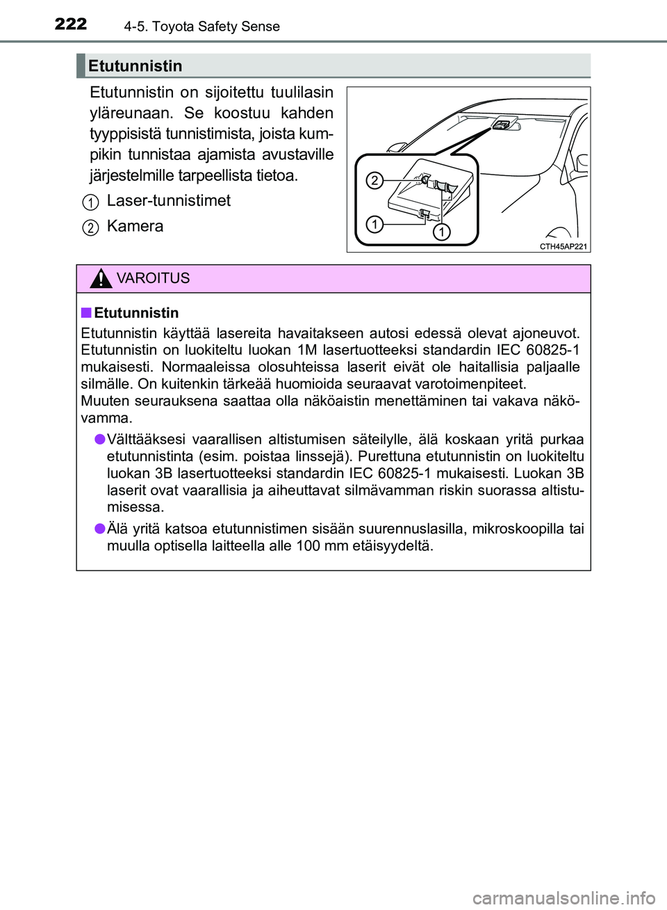 TOYOTA AVENSIS 2018  Omistajan Käsikirja (in Finnish) 2224-5. Toyota Safety Sense
OM20C79FI
Etutunnistin on sijoitettu tuulilasin
yläreunaan. Se koostuu kahden
tyyppisistä tunnistimista, joista kum-
pikin tunnistaa ajamista avustaville
järjestelmille 