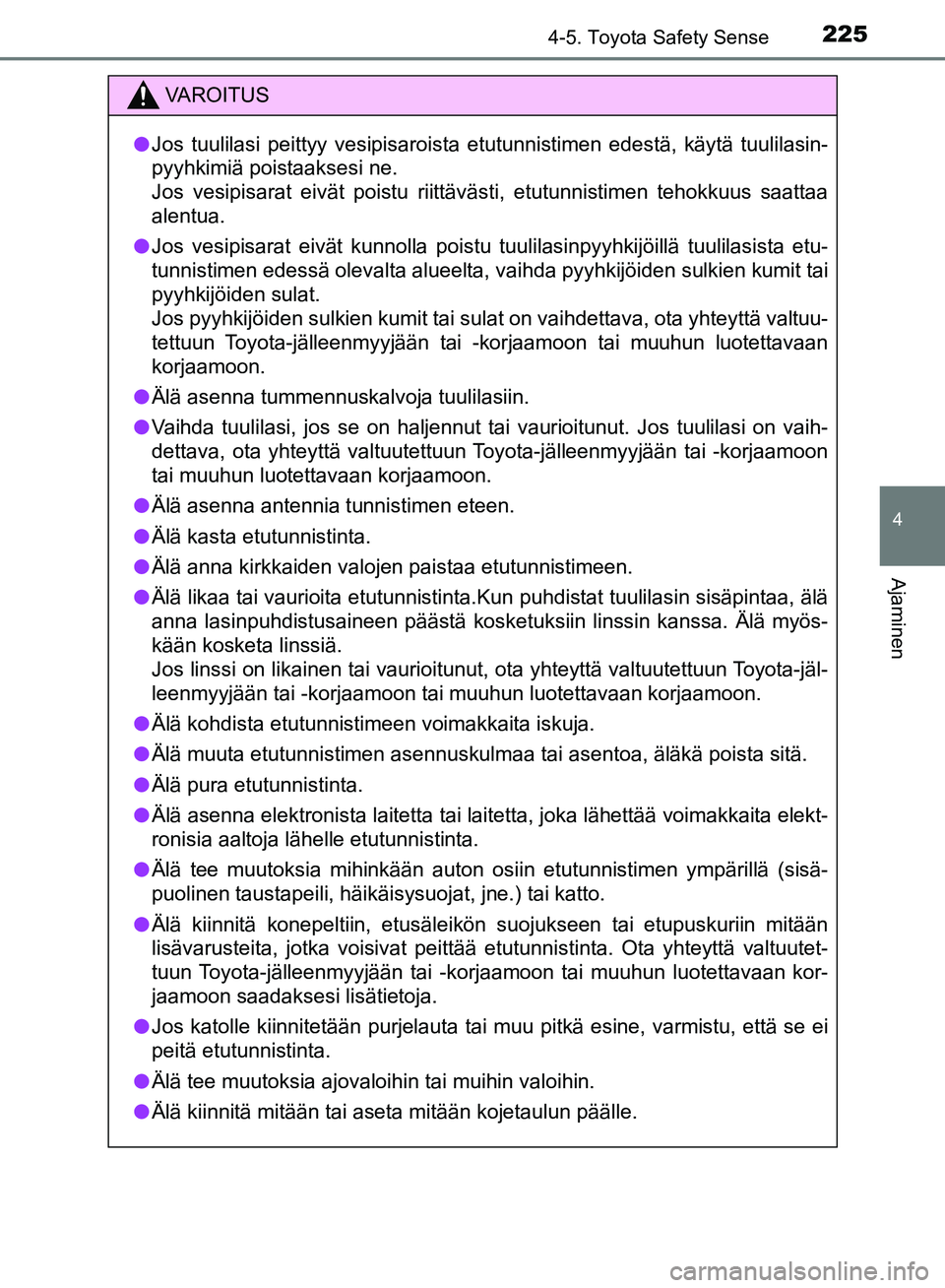 TOYOTA AVENSIS 2018  Omistajan Käsikirja (in Finnish) 2254-5. Toyota Safety Sense
4
Ajaminen
OM20C79FI
VAROITUS
lJos tuulilasi peittyy vesipisaroista etutunnistimen edestä, käytä tuulilasin-
pyyhkimiä poistaaksesi ne.
Jos vesipisarat eivät poistu ri