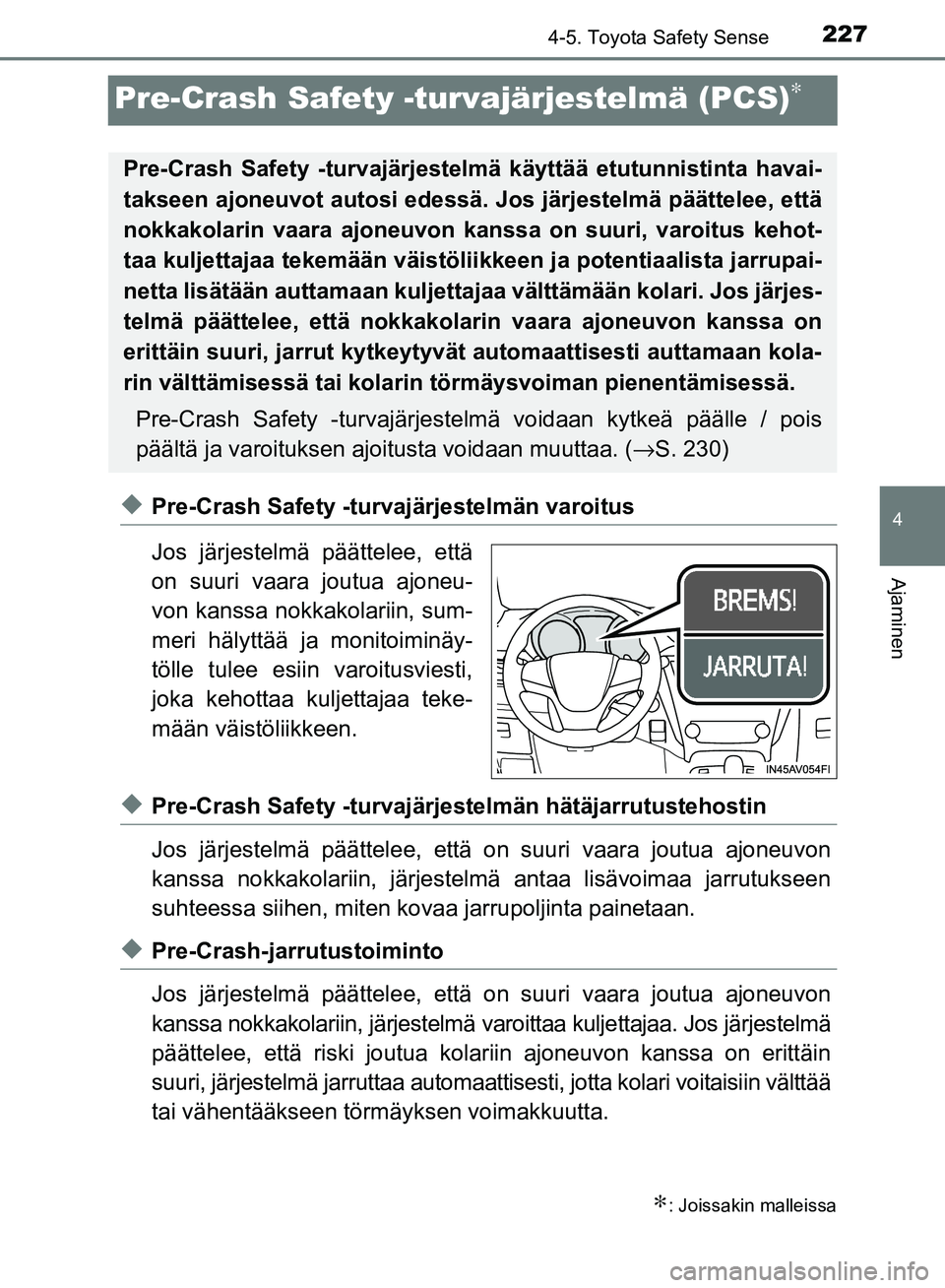 TOYOTA AVENSIS 2018  Omistajan Käsikirja (in Finnish) 227
4
4-5. Toyota Safety Sense
Ajaminen
OM20C79FI
Pre-Crash Safety -turvajärjestelmä (PCS)∗
uPre-Crash Safety -turvajärjestelmän varoitus
Jos järjestelmä päättelee, että
on suuri vaara jout