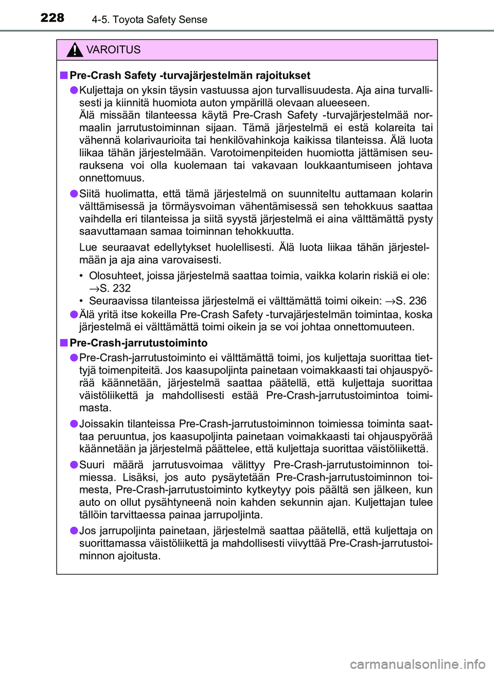 TOYOTA AVENSIS 2018  Omistajan Käsikirja (in Finnish) 2284-5. Toyota Safety Sense
OM20C79FI
VAROITUS
nPre-Crash Safety -turvajärjestelmän rajoitukset
l Kuljettaja on yksin täysin vastuussa ajon turvallisuudesta. Aja aina turvalli-
sesti ja kiinnitä h