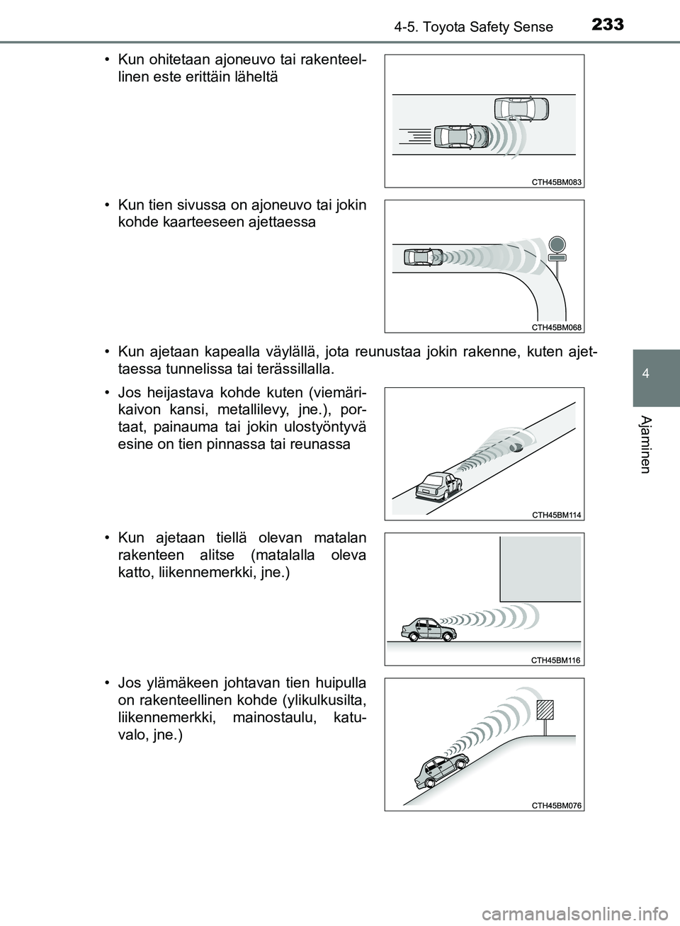 TOYOTA AVENSIS 2018 Omistajan Käsikirja (in Finnish) 2334-5. Toyota Safety Sense
4
Ajaminen
OM20C79FI• Kun ajetaan kapealla väylällä, jota reunustaa jokin rakenne, kuten ajet-
taessa tunnelissa tai terässillalla.
• Kun ohitetaan ajoneuvo tai rak TOYOTA AVENSIS 2018 Omistajan Käsikirja (in Finnish) 2334-5. Toyota Safety Sense
4
Ajaminen
OM20C79FI• Kun ajetaan kapealla väylällä, jota reunustaa jokin rakenne, kuten ajet-
taessa tunnelissa tai terässillalla.
• Kun ohitetaan ajoneuvo tai rak