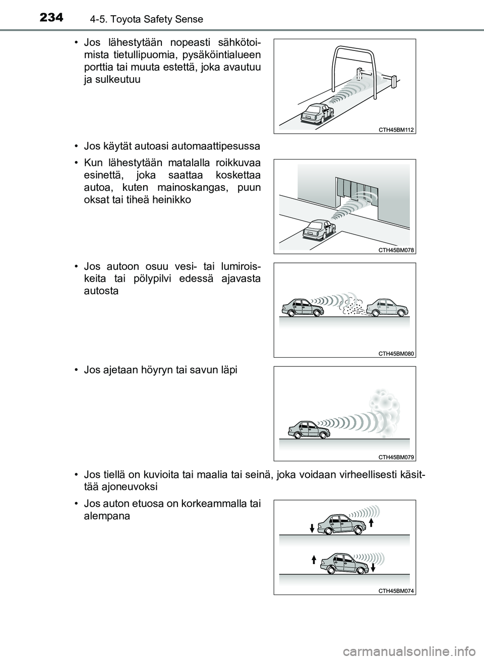 TOYOTA AVENSIS 2018 Omistajan Käsikirja (in Finnish) 2344-5. Toyota Safety Sense
OM20C79FI• Jos käytät autoasi automaattipesussa
• Jos tiellä on kuvioita tai maalia tai seinä, joka voidaan virheellisesti käsit-
tää ajoneuvoksi
• Jos lähest TOYOTA AVENSIS 2018 Omistajan Käsikirja (in Finnish) 2344-5. Toyota Safety Sense
OM20C79FI• Jos käytät autoasi automaattipesussa
• Jos tiellä on kuvioita tai maalia tai seinä, joka voidaan virheellisesti käsit-
tää ajoneuvoksi
• Jos lähest