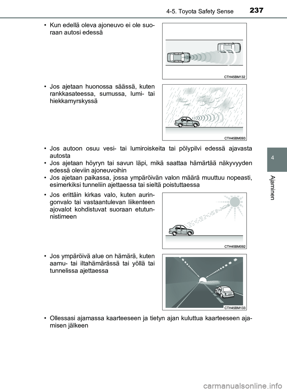 TOYOTA AVENSIS 2018 Omistajan Käsikirja (in Finnish) 2374-5. Toyota Safety Sense
4
Ajaminen
OM20C79FI• Jos autoon osuu vesi- tai lumiroiskeita tai pölypilvi edessä ajavasta
autosta
• Jos ajetaan höyryn tai savun läpi, mikä saattaa hämärtää TOYOTA AVENSIS 2018 Omistajan Käsikirja (in Finnish) 2374-5. Toyota Safety Sense
4
Ajaminen
OM20C79FI• Jos autoon osuu vesi- tai lumiroiskeita tai pölypilvi edessä ajavasta
autosta
• Jos ajetaan höyryn tai savun läpi, mikä saattaa hämärtää