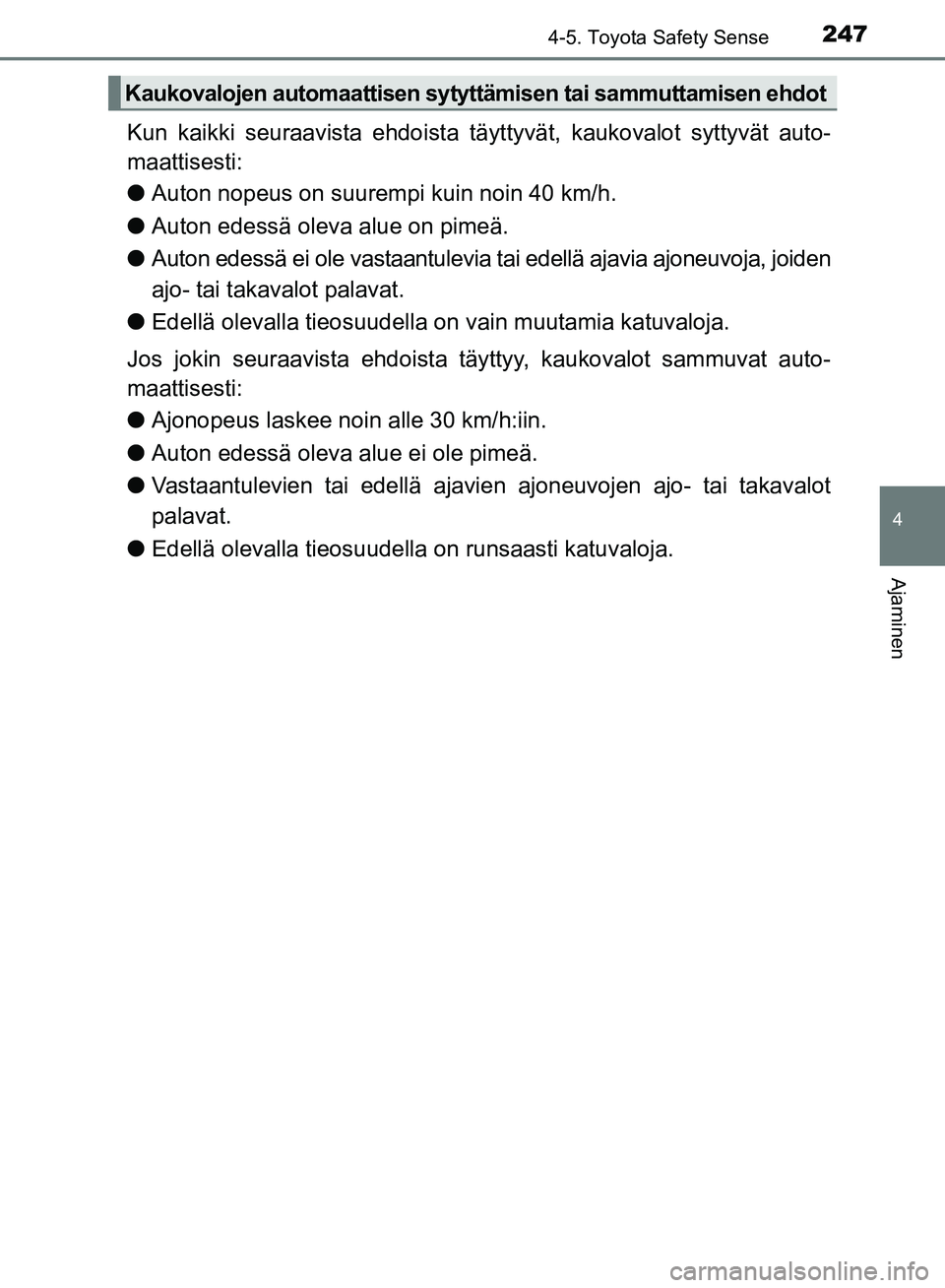 TOYOTA AVENSIS 2018 Omistajan Käsikirja (in Finnish) 2474-5. Toyota Safety Sense
4
Ajaminen
OM20C79FI
Kun kaikki seuraavista ehdoista täyttyvät, kaukovalot syttyvät auto-
maattisesti:
l Auton nopeus on suurempi kuin noin 40 km/h.
l Auton edessä olev TOYOTA AVENSIS 2018 Omistajan Käsikirja (in Finnish) 2474-5. Toyota Safety Sense
4
Ajaminen
OM20C79FI
Kun kaikki seuraavista ehdoista täyttyvät, kaukovalot syttyvät auto-
maattisesti:
l Auton nopeus on suurempi kuin noin 40 km/h.
l Auton edessä olev