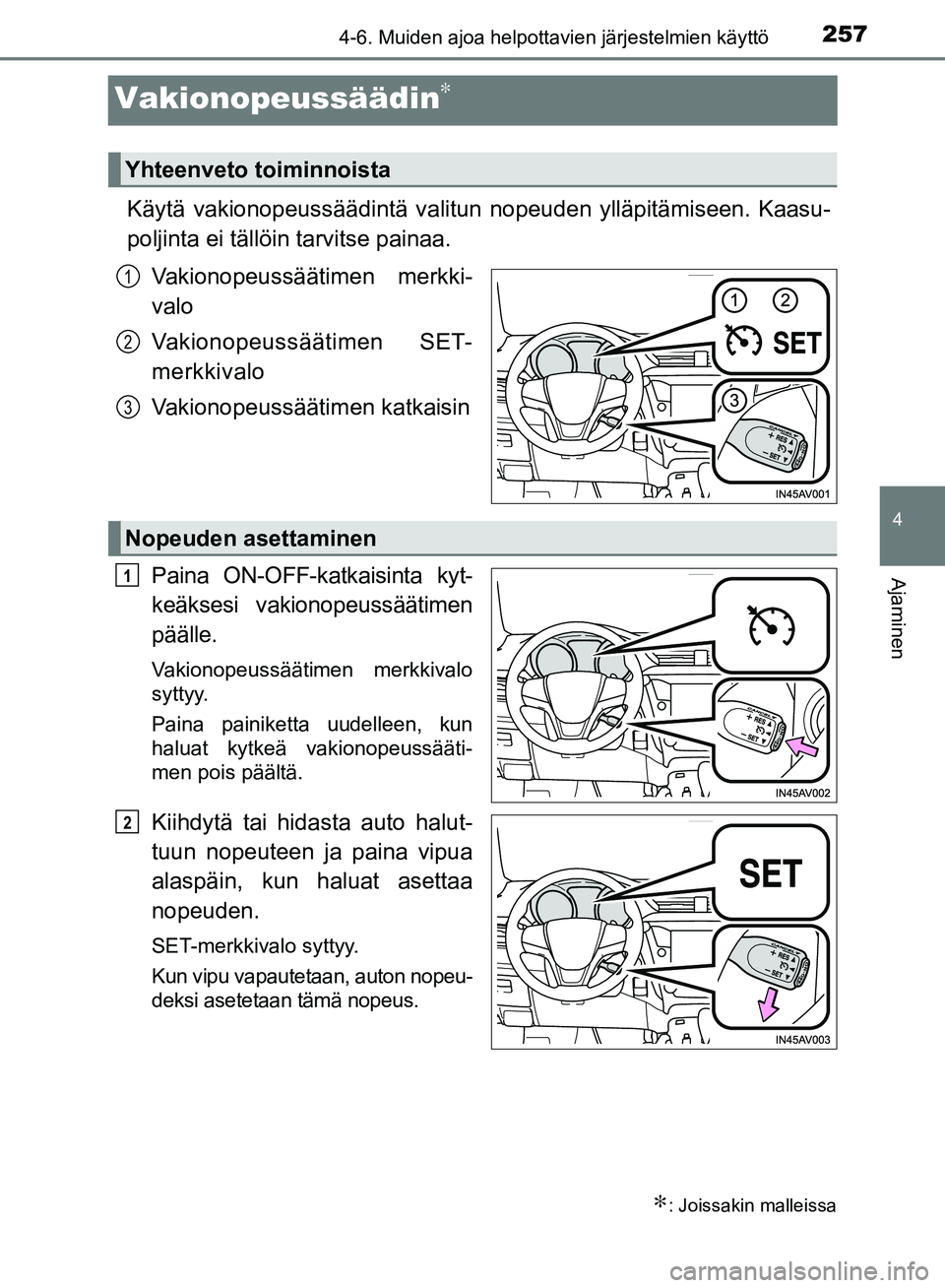 TOYOTA AVENSIS 2018 Omistajan Käsikirja (in Finnish) 257
4
4-6. Muiden ajoa helpottavien järjestelmien käyttö
Ajaminen
OM20C79FI
Vakionopeussäädin∗
Käytä vakionopeussäädintä valitun nopeuden ylläpitämiseen. Kaasu-
poljinta ei tällöin tar TOYOTA AVENSIS 2018 Omistajan Käsikirja (in Finnish) 257
4
4-6. Muiden ajoa helpottavien järjestelmien käyttö
Ajaminen
OM20C79FI
Vakionopeussäädin∗
Käytä vakionopeussäädintä valitun nopeuden ylläpitämiseen. Kaasu-
poljinta ei tällöin tar