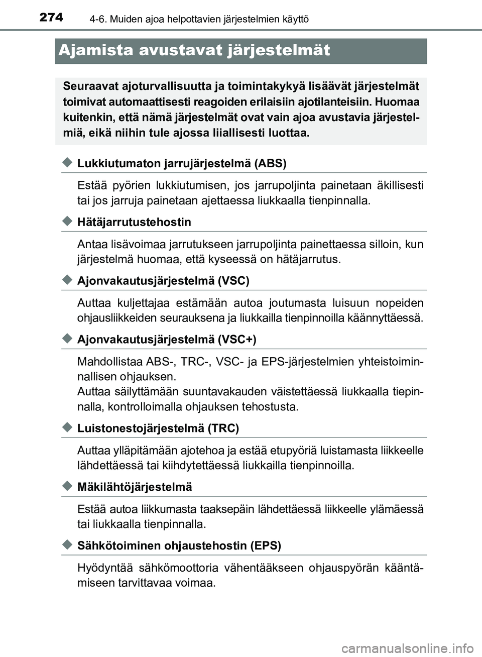 TOYOTA AVENSIS 2018 Omistajan Käsikirja (in Finnish) 2744-6. Muiden ajoa helpottavien järjestelmien käyttö
OM20C79FI
Ajamista avustavat järjestelmät
uLukkiutumaton jarrujärjestelmä (ABS)
Estää pyörien lukkiutumisen, jos jarrupoljinta painetaan TOYOTA AVENSIS 2018 Omistajan Käsikirja (in Finnish) 2744-6. Muiden ajoa helpottavien järjestelmien käyttö
OM20C79FI
Ajamista avustavat järjestelmät
uLukkiutumaton jarrujärjestelmä (ABS)
Estää pyörien lukkiutumisen, jos jarrupoljinta painetaan