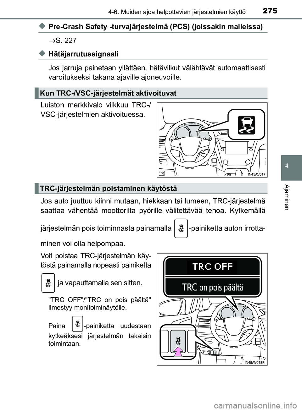 TOYOTA AVENSIS 2018 Omistajan Käsikirja (in Finnish) 2754-6. Muiden ajoa helpottavien järjestelmien käyttö
4
Ajaminen
OM20C79FI
uPre-Crash Safety -turvajärjestelmä (PCS) (joissakin malleissa)
→S. 227
uHätäjarrutussignaali
Jos jarruja painetaan TOYOTA AVENSIS 2018 Omistajan Käsikirja (in Finnish) 2754-6. Muiden ajoa helpottavien järjestelmien käyttö
4
Ajaminen
OM20C79FI
uPre-Crash Safety -turvajärjestelmä (PCS) (joissakin malleissa)
→S. 227
uHätäjarrutussignaali
Jos jarruja painetaan