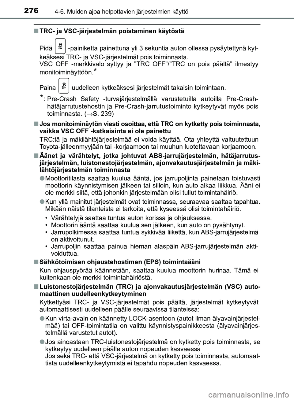 TOYOTA AVENSIS 2018 Omistajan Käsikirja (in Finnish) 2764-6. Muiden ajoa helpottavien järjestelmien käyttö
OM20C79FI
nTRC- ja VSC-järjestelmän poistaminen käytöstä
Pidä -painiketta painettuna yli 3 sekuntia auton ollessa pysäytettynä kyt-
k TOYOTA AVENSIS 2018 Omistajan Käsikirja (in Finnish) 2764-6. Muiden ajoa helpottavien järjestelmien käyttö
OM20C79FI
nTRC- ja VSC-järjestelmän poistaminen käytöstä
Pidä -painiketta painettuna yli 3 sekuntia auton ollessa pysäytettynä kyt-
k