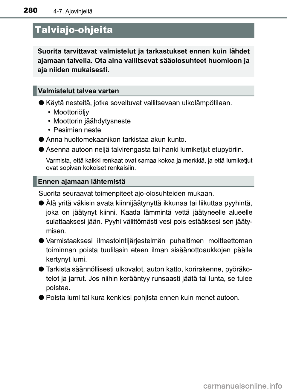TOYOTA AVENSIS 2018 Omistajan Käsikirja (in Finnish) 2804-7. Ajovihjeitä
OM20C79FI
Talviajo-ohjeita
lKäytä nesteitä, jotka soveltuvat vallitsevaan ulkolämpötilaan.
• Moottoriöljy
• Moottorin jäähdytysneste
• Pesimien neste
l Anna huoltome TOYOTA AVENSIS 2018 Omistajan Käsikirja (in Finnish) 2804-7. Ajovihjeitä
OM20C79FI
Talviajo-ohjeita
lKäytä nesteitä, jotka soveltuvat vallitsevaan ulkolämpötilaan.
• Moottoriöljy
• Moottorin jäähdytysneste
• Pesimien neste
l Anna huoltome