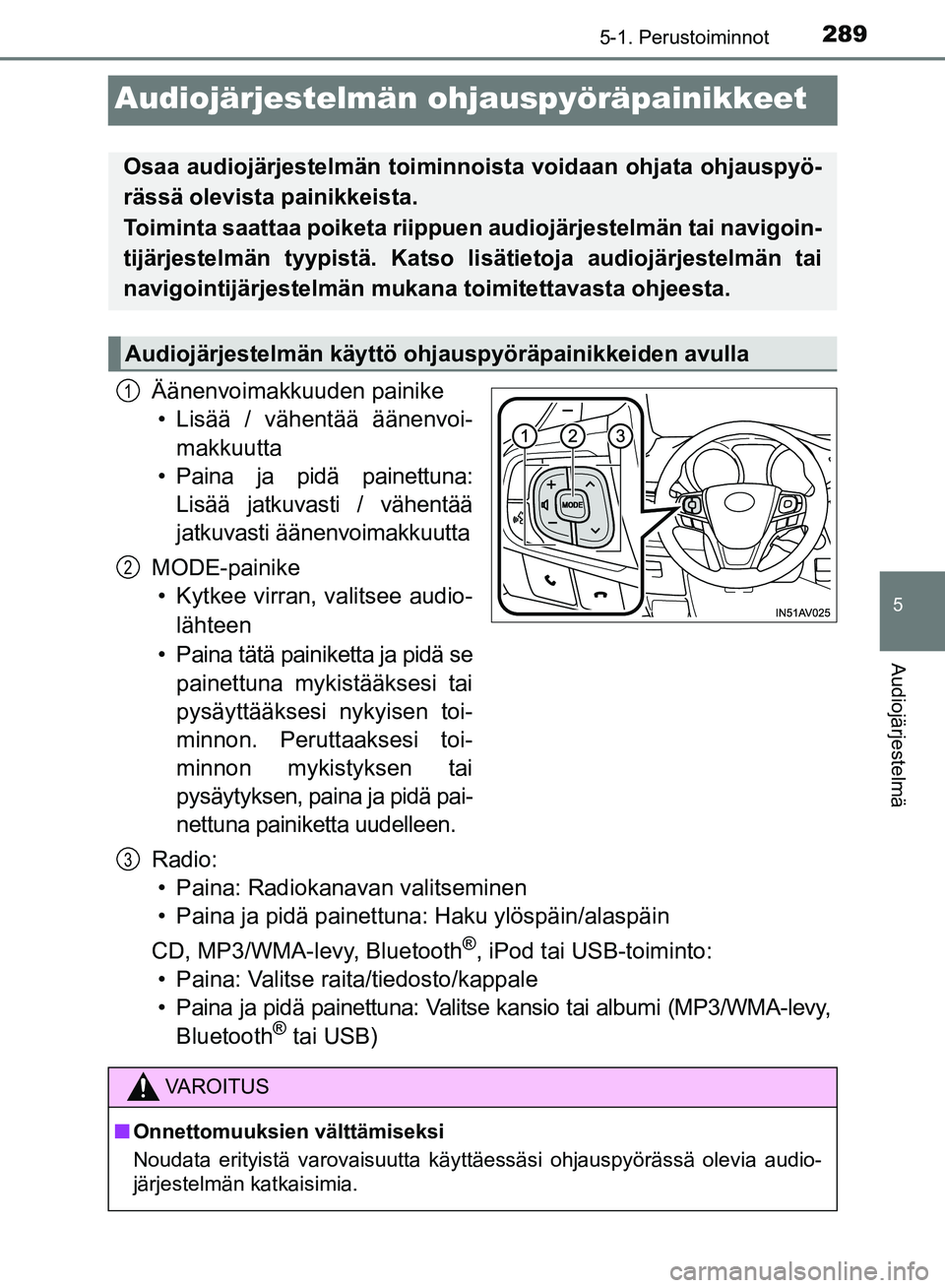 TOYOTA AVENSIS 2018  Omistajan Käsikirja (in Finnish) 289
5
5-1. Perustoiminnot
Audiojärjestelmä
OM20C79FI
Audiojärjestelmän ohjauspyöräpainikkeet
Äänenvoimakkuuden painike
• Lisää / vähentää äänenvoi- makkuutta
• Paina ja pidä painet