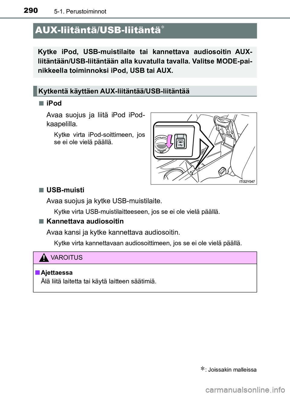 TOYOTA AVENSIS 2018 Omistajan Käsikirja (in Finnish) 2905-1. Perustoiminnot
OM20C79FI
AUX-liitäntä/USB-liitäntä∗
niPod
Avaa suojus ja liitä iPod iPod-
kaapelilla.
Kytke virta iPod-soittimeen, jos
se ei ole vielä päällä.
n
USB-muisti
Avaa suoj TOYOTA AVENSIS 2018 Omistajan Käsikirja (in Finnish) 2905-1. Perustoiminnot
OM20C79FI
AUX-liitäntä/USB-liitäntä∗
niPod
Avaa suojus ja liitä iPod iPod-
kaapelilla.
Kytke virta iPod-soittimeen, jos
se ei ole vielä päällä.
n
USB-muisti
Avaa suoj