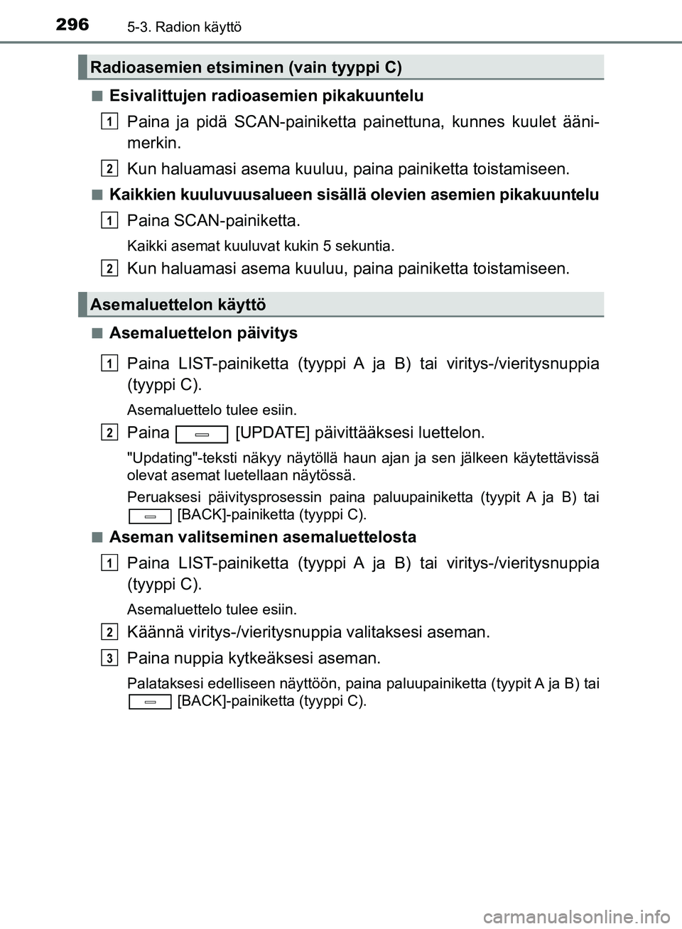 TOYOTA AVENSIS 2018 Omistajan Käsikirja (in Finnish) 2965-3. Radion käyttö
OM20C79FIn
Esivalittujen radioasemien pikakuuntelu
Paina ja pidä SCAN-painiketta pai nettuna, kunnes kuulet ääni-
merkin.
Kun haluamasi asema kuuluu, paina painiketta toist TOYOTA AVENSIS 2018 Omistajan Käsikirja (in Finnish) 2965-3. Radion käyttö
OM20C79FIn
Esivalittujen radioasemien pikakuuntelu
Paina ja pidä SCAN-painiketta pai nettuna, kunnes kuulet ääni-
merkin.
Kun haluamasi asema kuuluu, paina painiketta toist