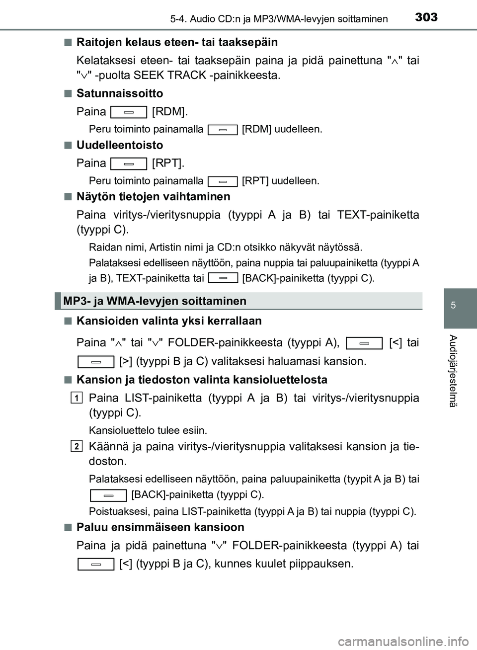 TOYOTA AVENSIS 2018  Omistajan Käsikirja (in Finnish) 3035-4. Audio CD:n ja MP3/WMA-levyjen soittaminen
5
Audiojärjestelmä
OM20C79FIn
Raitojen kelaus eteen- tai taaksepäin
Kelataksesi eteen- tai taaksepäin paina ja pidä painettuna "
∧" tai
" ∨ "