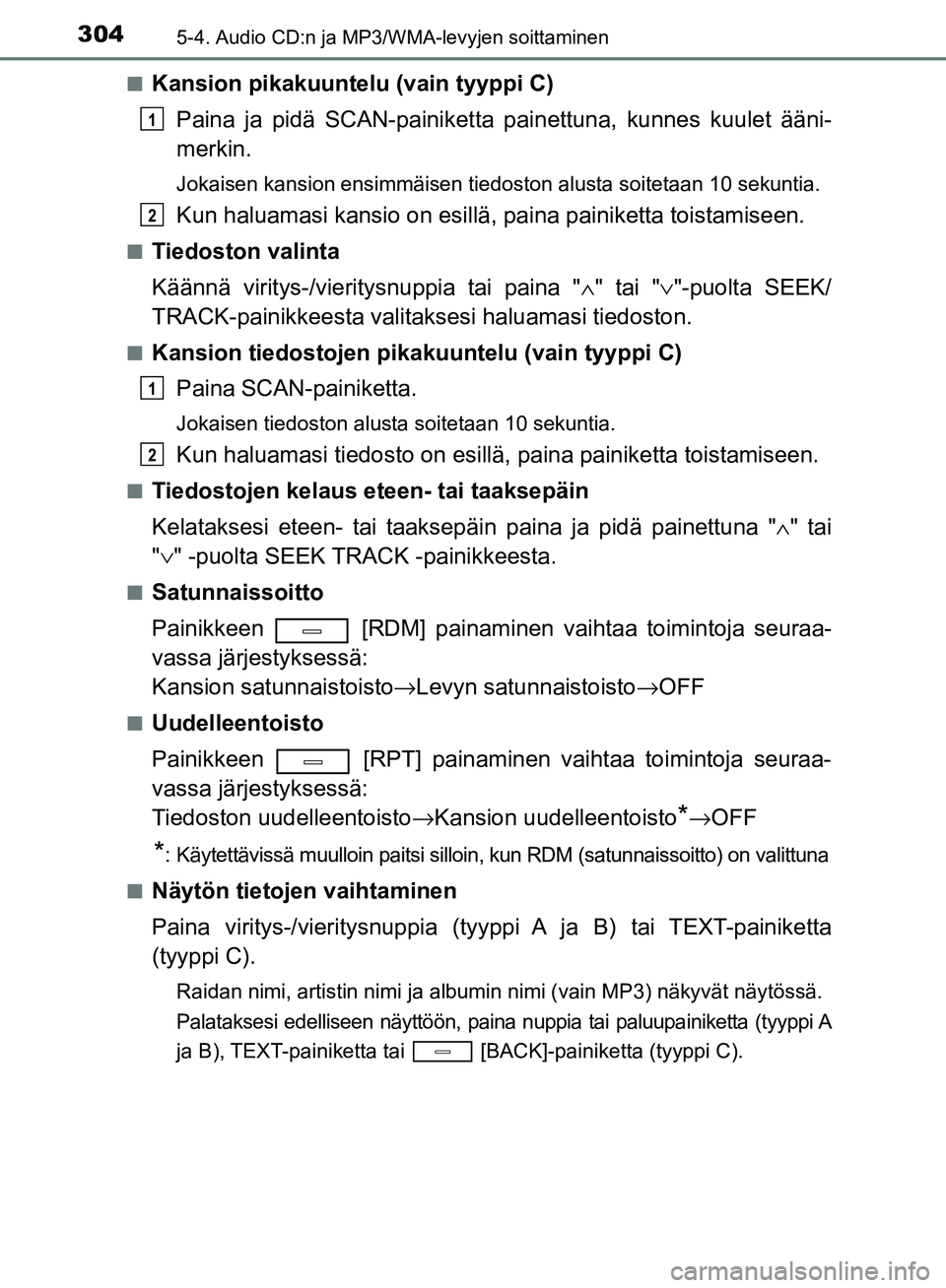 TOYOTA AVENSIS 2018  Omistajan Käsikirja (in Finnish) 3045-4. Audio CD:n ja MP3/WMA-levyjen soittaminen
OM20C79FIn
Kansion pikakuuntelu (vain tyyppi C)
Paina ja pidä SCAN-painiketta pai nettuna, kunnes kuulet ääni-
merkin.
Jokaisen kansion ensimmäise