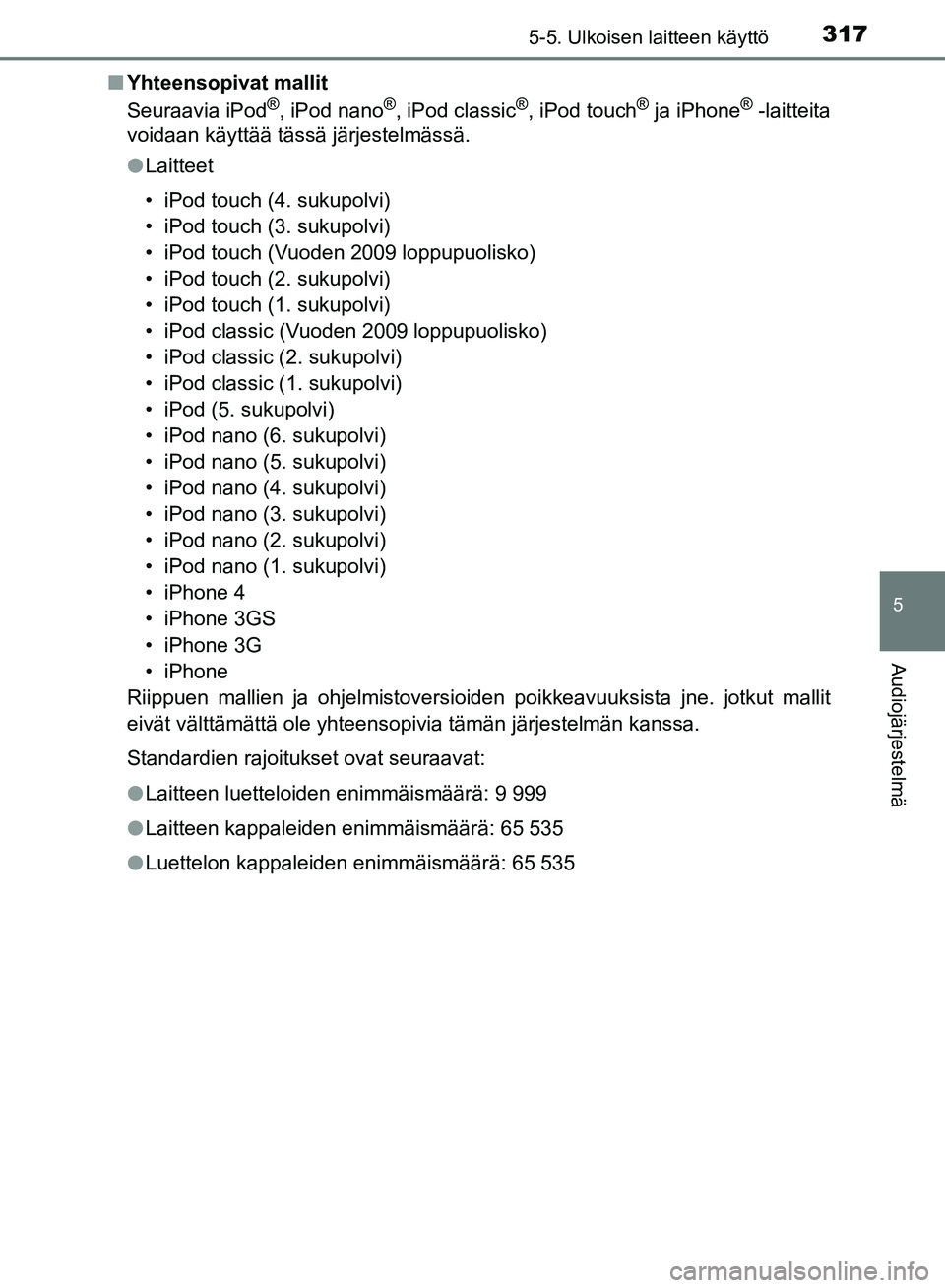 TOYOTA AVENSIS 2018  Omistajan Käsikirja (in Finnish) 3175-5. Ulkoisen laitteen käyttö
5
Audiojärjestelmä
OM20C79FIn
Yhteensopivat mallit
Seuraavia iPod
®, iPod nano®, iPod classic®, iPod touch® ja iPhone® -laitteita
voidaan käyttää tässä j