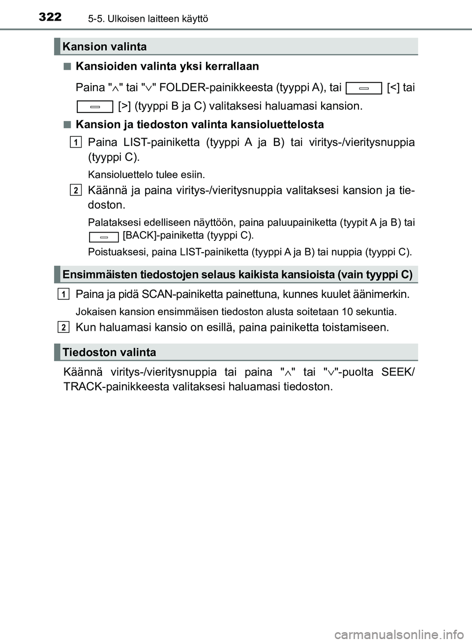 TOYOTA AVENSIS 2018  Omistajan Käsikirja (in Finnish) 3225-5. Ulkoisen laitteen käyttö
OM20C79FIn
Kansioiden valinta yksi kerrallaan
Paina "
∧" tai " ∨" FOLDER-painikkeesta (tyyppi A), tai   [<] tai
 [>] (tyyppi B ja C) valitaksesi haluamasi kansio