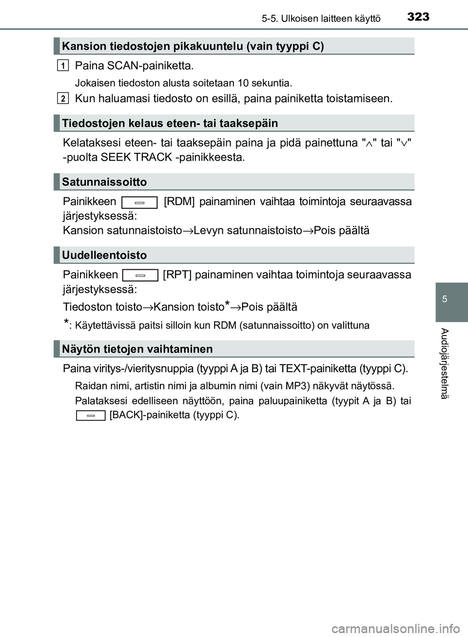 TOYOTA AVENSIS 2018 Omistajan Käsikirja (in Finnish) 3235-5. Ulkoisen laitteen käyttö
5
Audiojärjestelmä
OM20C79FI
Paina SCAN-painiketta.
Jokaisen tiedoston alusta soitetaan 10 sekuntia.
Kun haluamasi tiedosto on esillä, paina painiketta toistamise TOYOTA AVENSIS 2018 Omistajan Käsikirja (in Finnish) 3235-5. Ulkoisen laitteen käyttö
5
Audiojärjestelmä
OM20C79FI
Paina SCAN-painiketta.
Jokaisen tiedoston alusta soitetaan 10 sekuntia.
Kun haluamasi tiedosto on esillä, paina painiketta toistamise