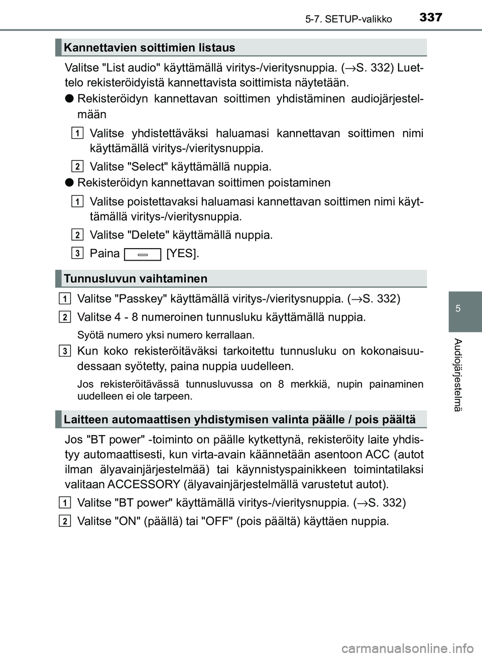 TOYOTA AVENSIS 2018 Omistajan Käsikirja (in Finnish) 3375-7. SETUP-valikko
5
Audiojärjestelmä
OM20C79FI
Valitse "List audio" käyttämällä viritys-/vieritysnuppia. (→S. 332) Luet-
telo rekisteröidyistä kannet tavista soittimista näytetään.
l TOYOTA AVENSIS 2018 Omistajan Käsikirja (in Finnish) 3375-7. SETUP-valikko
5
Audiojärjestelmä
OM20C79FI
Valitse "List audio" käyttämällä viritys-/vieritysnuppia. (→S. 332) Luet-
telo rekisteröidyistä kannet tavista soittimista näytetään.
l