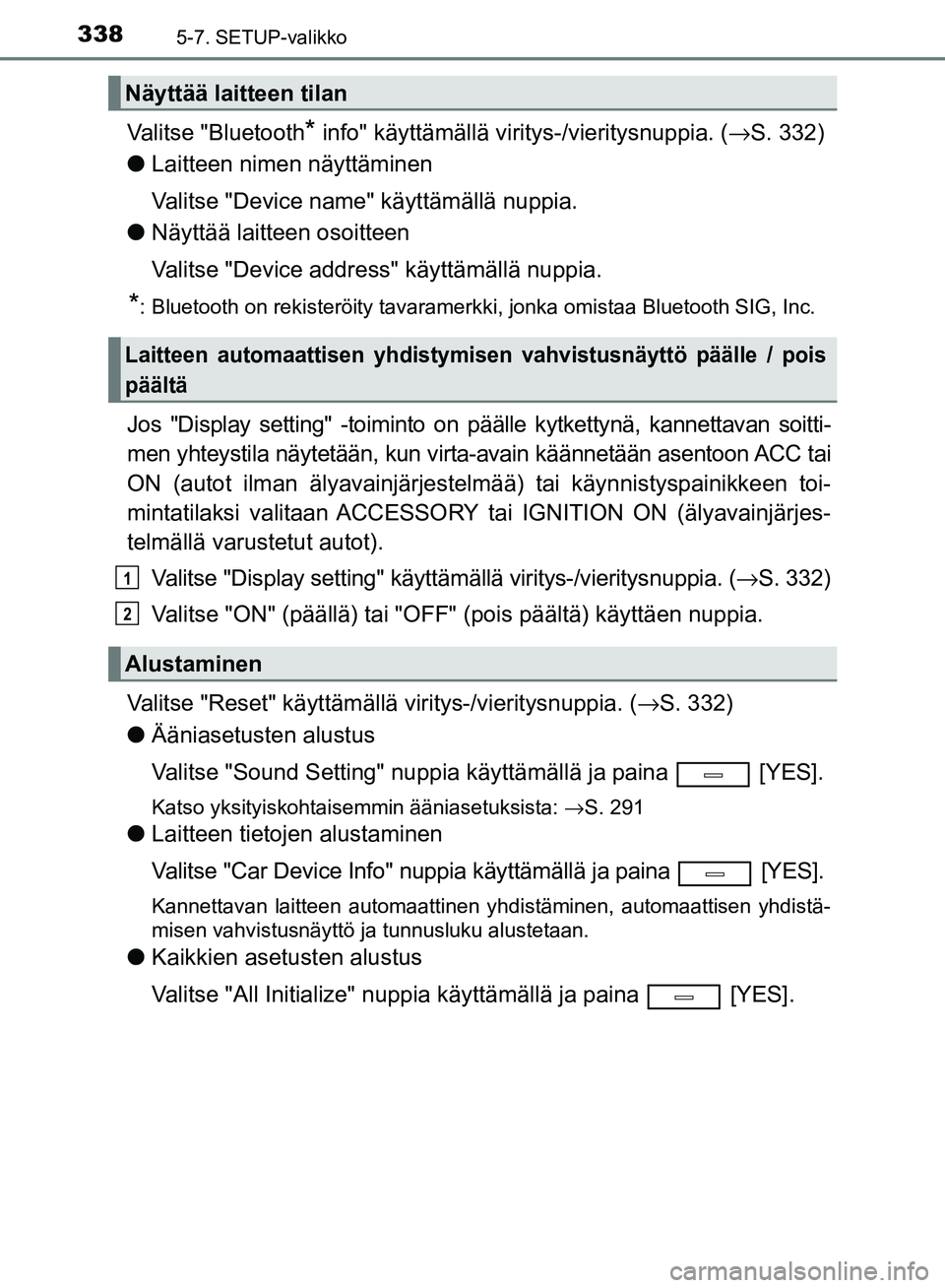 TOYOTA AVENSIS 2018 Omistajan Käsikirja (in Finnish) 3385-7. SETUP-valikko
OM20C79FI
Valitse "Bluetooth* info" käyttämällä viritys-/vieritysnuppia. (→S. 332)
l Laitteen nimen näyttäminen
Valitse "Device name" käyttämällä nuppia.
l Näyttää TOYOTA AVENSIS 2018 Omistajan Käsikirja (in Finnish) 3385-7. SETUP-valikko
OM20C79FI
Valitse "Bluetooth* info" käyttämällä viritys-/vieritysnuppia. (→S. 332)
l Laitteen nimen näyttäminen
Valitse "Device name" käyttämällä nuppia.
l Näyttää