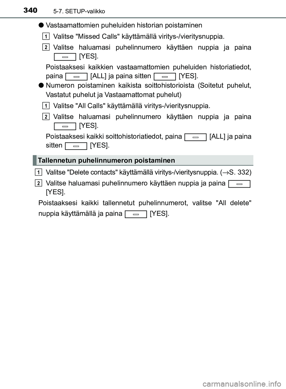 TOYOTA AVENSIS 2018 Omistajan Käsikirja (in Finnish) 3405-7. SETUP-valikko
OM20C79FI
lVastaamattomien puheluiden historian poistaminen
Valitse "Missed Calls" käyttämä llä viritys-/vieritysnuppia.
Valitse haluamasi puhelinnumero käyttäen nuppia ja TOYOTA AVENSIS 2018 Omistajan Käsikirja (in Finnish) 3405-7. SETUP-valikko
OM20C79FI
lVastaamattomien puheluiden historian poistaminen
Valitse "Missed Calls" käyttämä llä viritys-/vieritysnuppia.
Valitse haluamasi puhelinnumero käyttäen nuppia ja