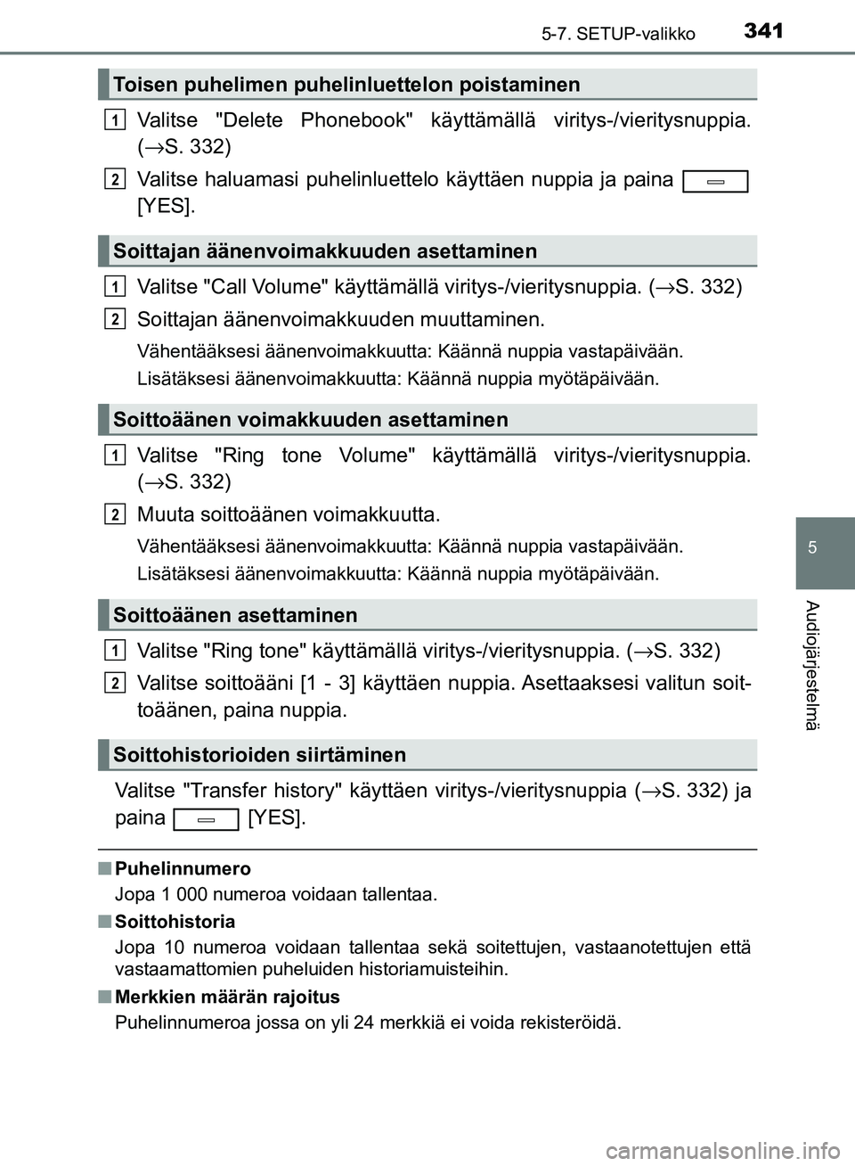 TOYOTA AVENSIS 2018  Omistajan Käsikirja (in Finnish) 3415-7. SETUP-valikko
5
Audiojärjestelmä
OM20C79FI
Valitse "Delete Phonebook" käyttämällä viritys-/vieritysnuppia.
( → S. 332)
Valitse haluamasi puhelinluett elo käyttäen nuppia ja paina 
[Y
