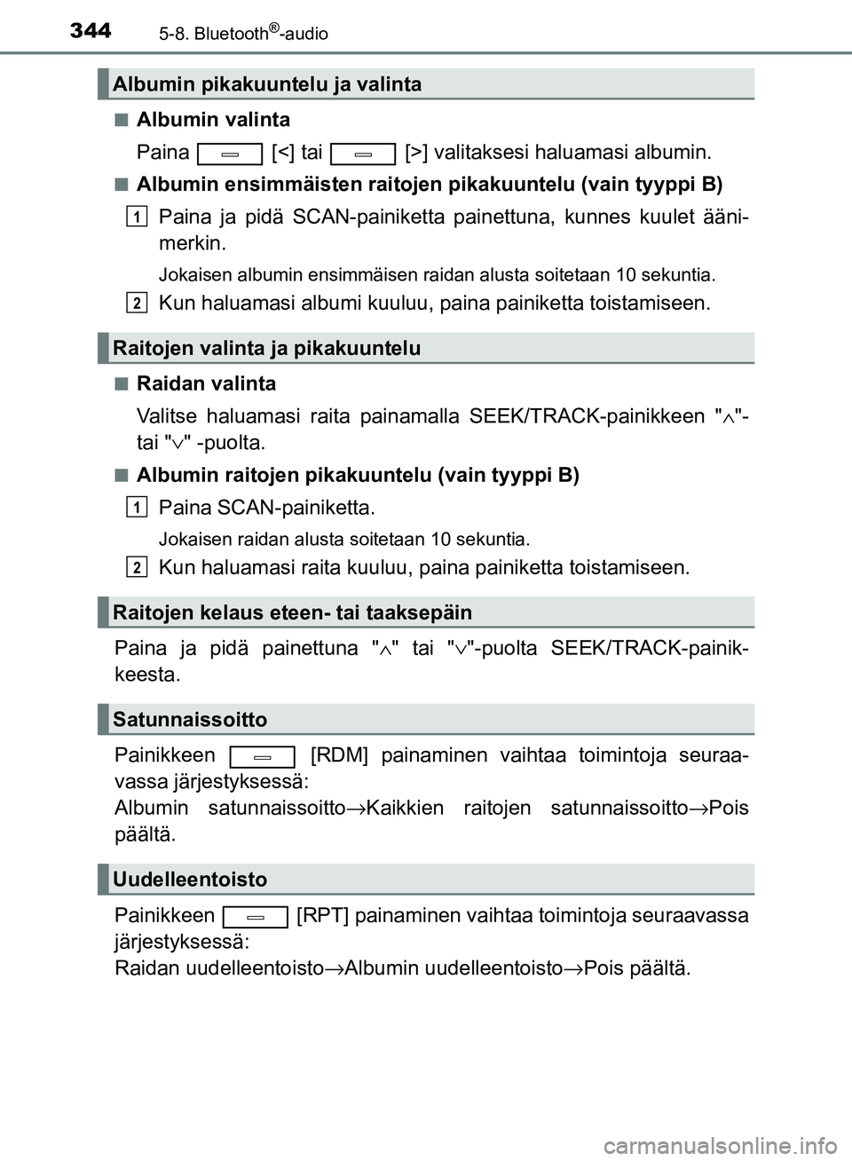 TOYOTA AVENSIS 2018  Omistajan Käsikirja (in Finnish) 3445-8. Bluetooth®-audio
OM20C79FIn
Albumin valinta
Paina   [<] tai   [>] valit
aksesi haluamasi albumin.
nAlbumin ensimmäisten raitojen pikakuuntelu (vain tyyppi B)
Paina ja pidä SCAN-painiketta p