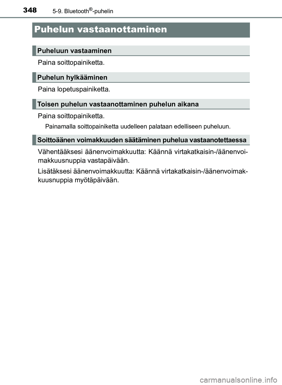 TOYOTA AVENSIS 2018  Omistajan Käsikirja (in Finnish) 3485-9. Bluetooth®-puhelin
OM20C79FI
Puhelun vastaanottaminen
Paina soittopainiketta.
Paina lopetuspainiketta.
Paina soitto painiketta.
Painamalla soittopainiketta uudelleen palataan edelliseen puhel