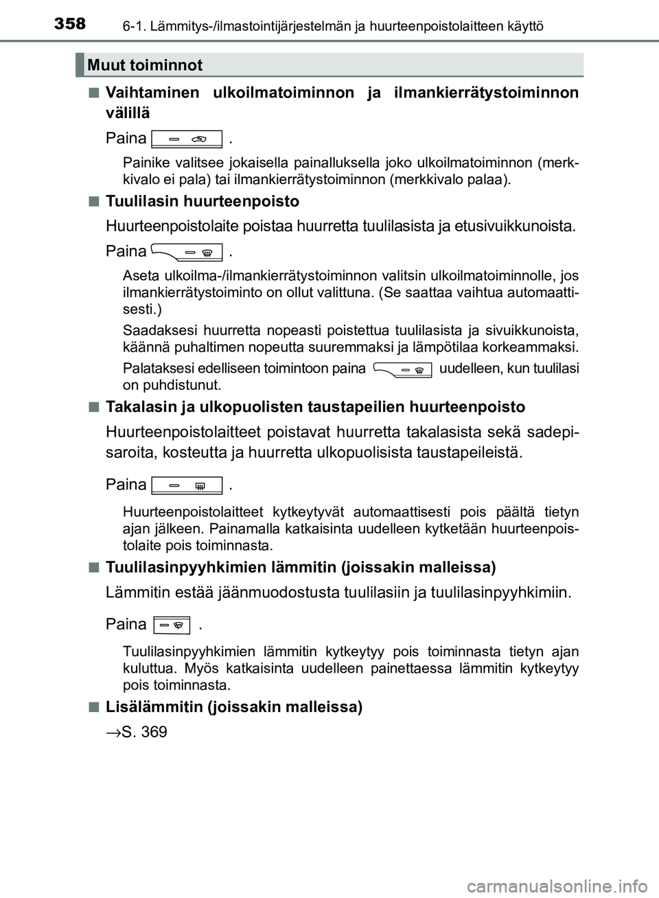 TOYOTA AVENSIS 2018 Omistajan Käsikirja (in Finnish) 3586-1. Lämmitys-/ilmastointijärjestelmän ja huurteenpoistolaitteen käyttö
OM20C79FIn
Vaihtaminen ulkoilmatoiminnon ja ilmankierrätystoiminnon
välillä
Paina .
Painike valitsee jokaisella paina TOYOTA AVENSIS 2018 Omistajan Käsikirja (in Finnish) 3586-1. Lämmitys-/ilmastointijärjestelmän ja huurteenpoistolaitteen käyttö
OM20C79FIn
Vaihtaminen ulkoilmatoiminnon ja ilmankierrätystoiminnon
välillä
Paina .
Painike valitsee jokaisella paina